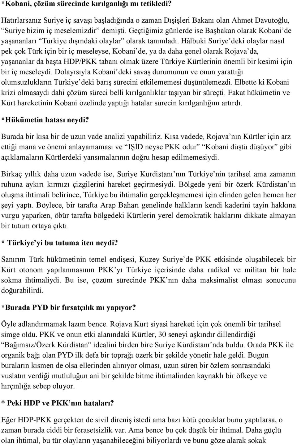 Hâlbuki Suriye deki olaylar nasıl pek çok Türk için bir iç meseleyse, Kobani de, ya da daha genel olarak Rojava da, yaşananlar da başta HDP/PKK tabanı olmak üzere Türkiye Kürtlerinin önemli bir