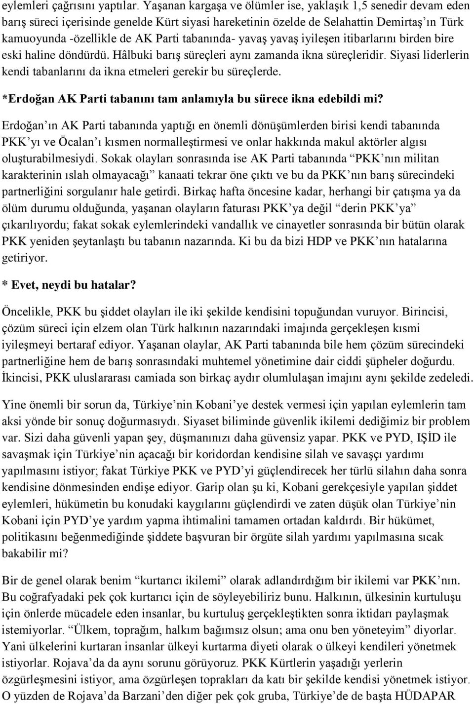 tabanında- yavaş yavaş iyileşen itibarlarını birden bire eski haline döndürdü. Hâlbuki barış süreçleri aynı zamanda ikna süreçleridir.