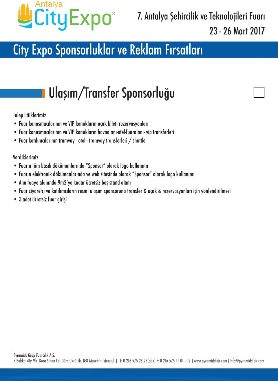 dökümanlarında Sponsor olarak logo kullanımı Fuarın elektronik dökümanlarında ve web sitesinde olarak Sponsor olarak logo kullanımı Ana fuaye alanında