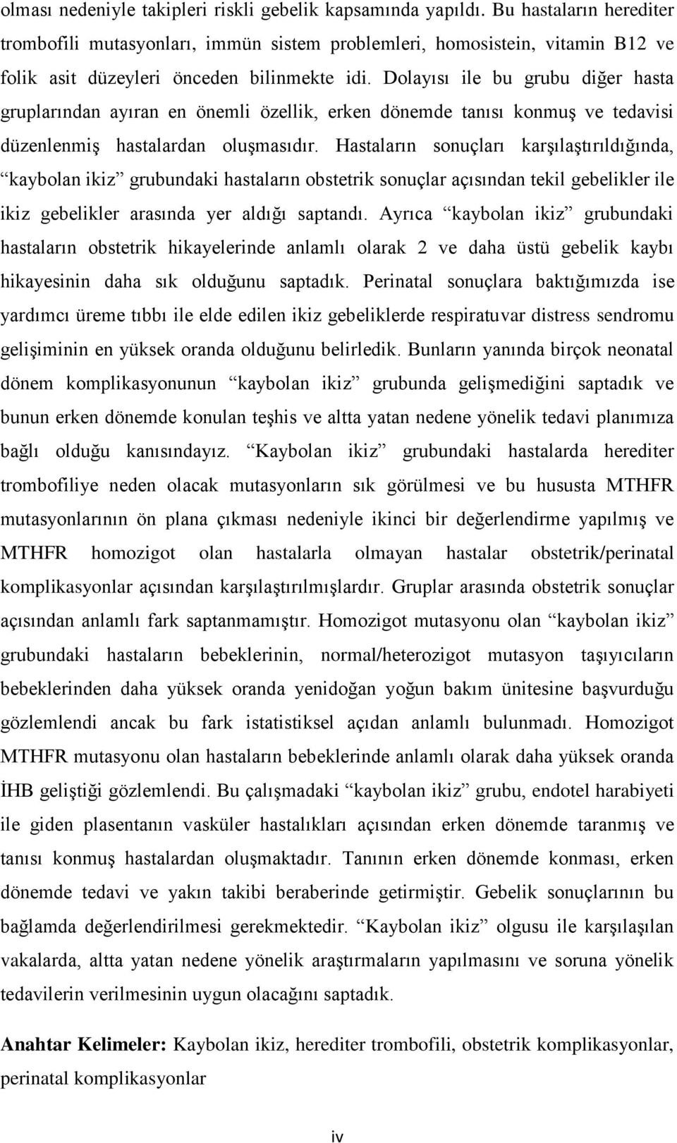 Dolayısı ile bu grubu diğer hasta gruplarından ayıran en önemli özellik, erken dönemde tanısı konmuş ve tedavisi düzenlenmiş hastalardan oluşmasıdır.