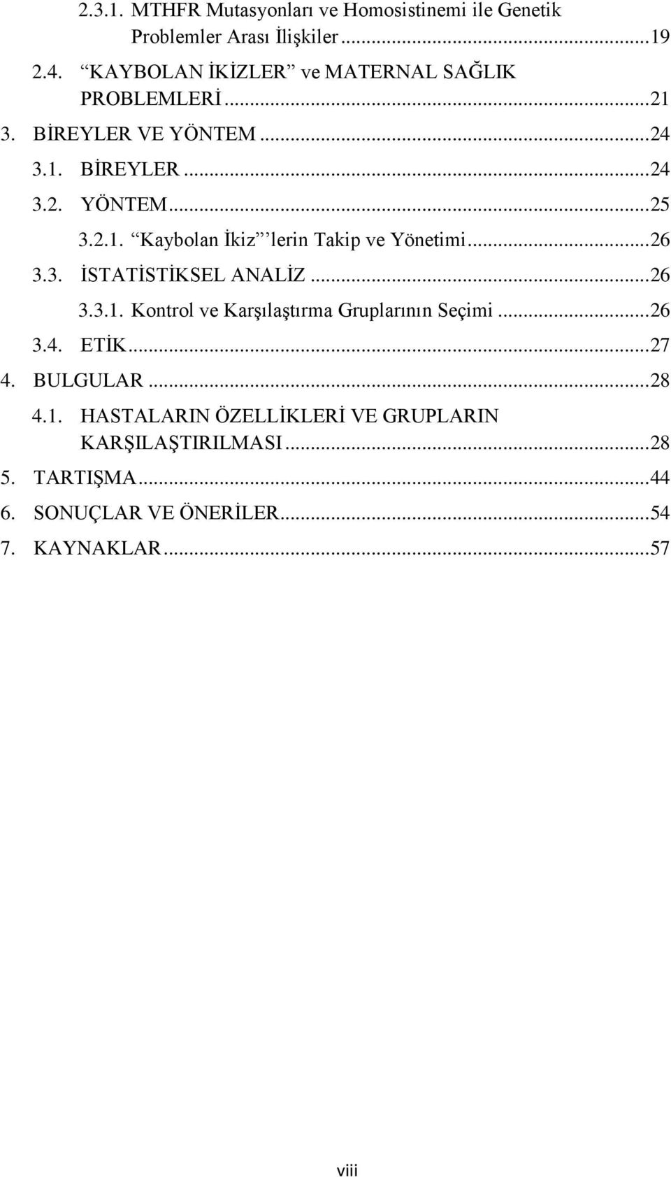 .. 26 3.3. İSTATİSTİKSEL ANALİZ... 26 3.3.1. Kontrol ve Karşılaştırma Gruplarının Seçimi... 26 3.4. ETİK... 27 4. BULGULAR... 28 4.