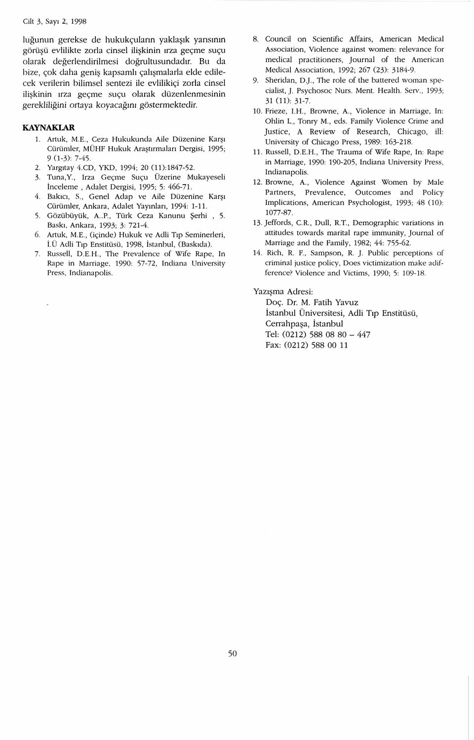 göstermektedir. KAYNAKLAR 1. Artuk, M.E., Ceza Hukukunda Aile Düzenine Karşı Cürümler, MÜHF Hukuk Araştırmaları Dergisi, 1995; 9 (1-3): 7-45. 2. Yargıtay 4.CD, YKD, 1994; 20 (11): 1847-52. 3. Tuna.Y., Irza Geçme Suçu Üzerine Mukayeseli İnceleme, Adalet Dergisi, 1995; 5: 466-71.