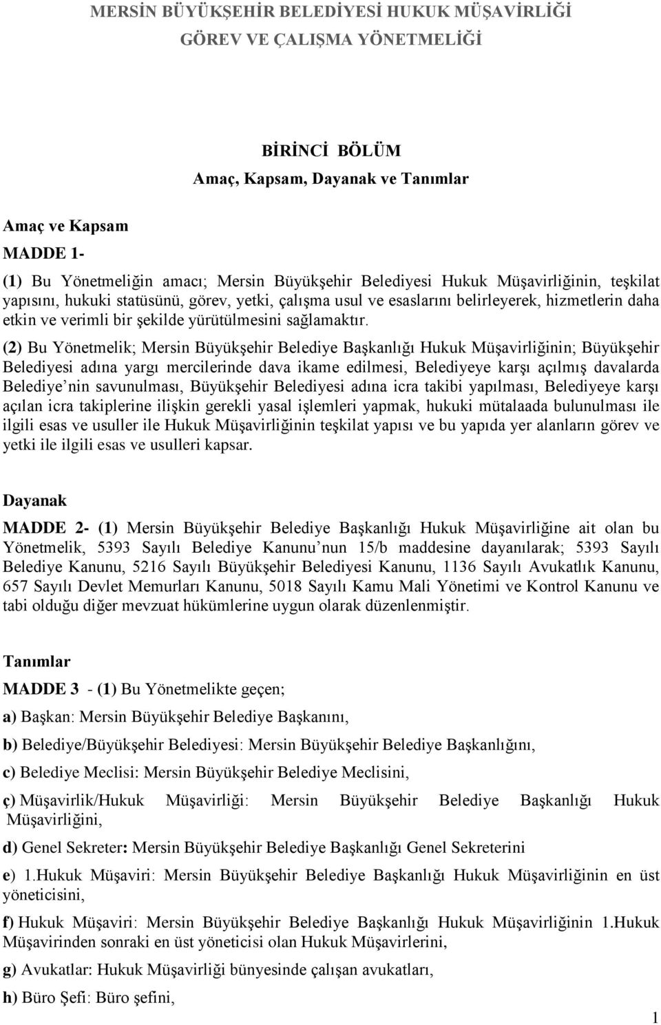 (2) Bu Yönetmelik; Mersin Büyükşehir Belediye Başkanlığı Hukuk Müşavirliğinin; Büyükşehir Belediyesi adına yargı mercilerinde dava ikame edilmesi, Belediyeye karşı açılmış davalarda Belediye nin