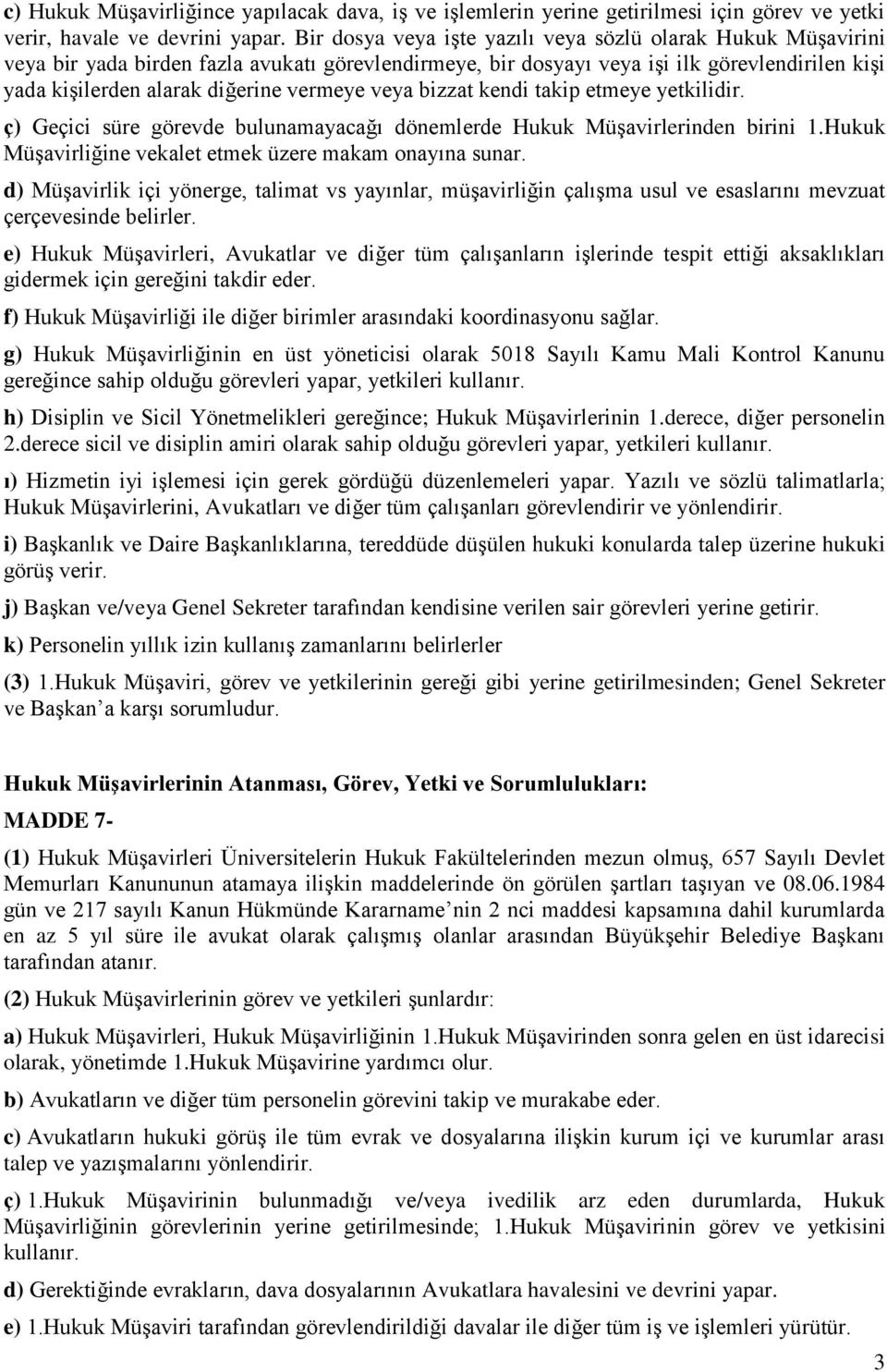 veya bizzat kendi takip etmeye yetkilidir. ç) Geçici süre görevde bulunamayacağı dönemlerde Hukuk Müşavirlerinden birini 1.Hukuk Müşavirliğine vekalet etmek üzere makam onayına sunar.