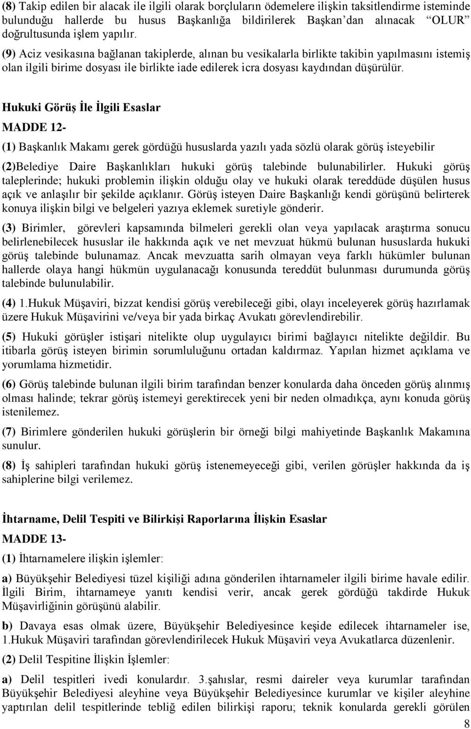 Hukuki Görüş İle İlgili Esaslar MADDE 12- (1) Başkanlık Makamı gerek gördüğü hususlarda yazılı yada sözlü olarak görüş isteyebilir (2)Belediye Daire Başkanlıkları hukuki görüş talebinde