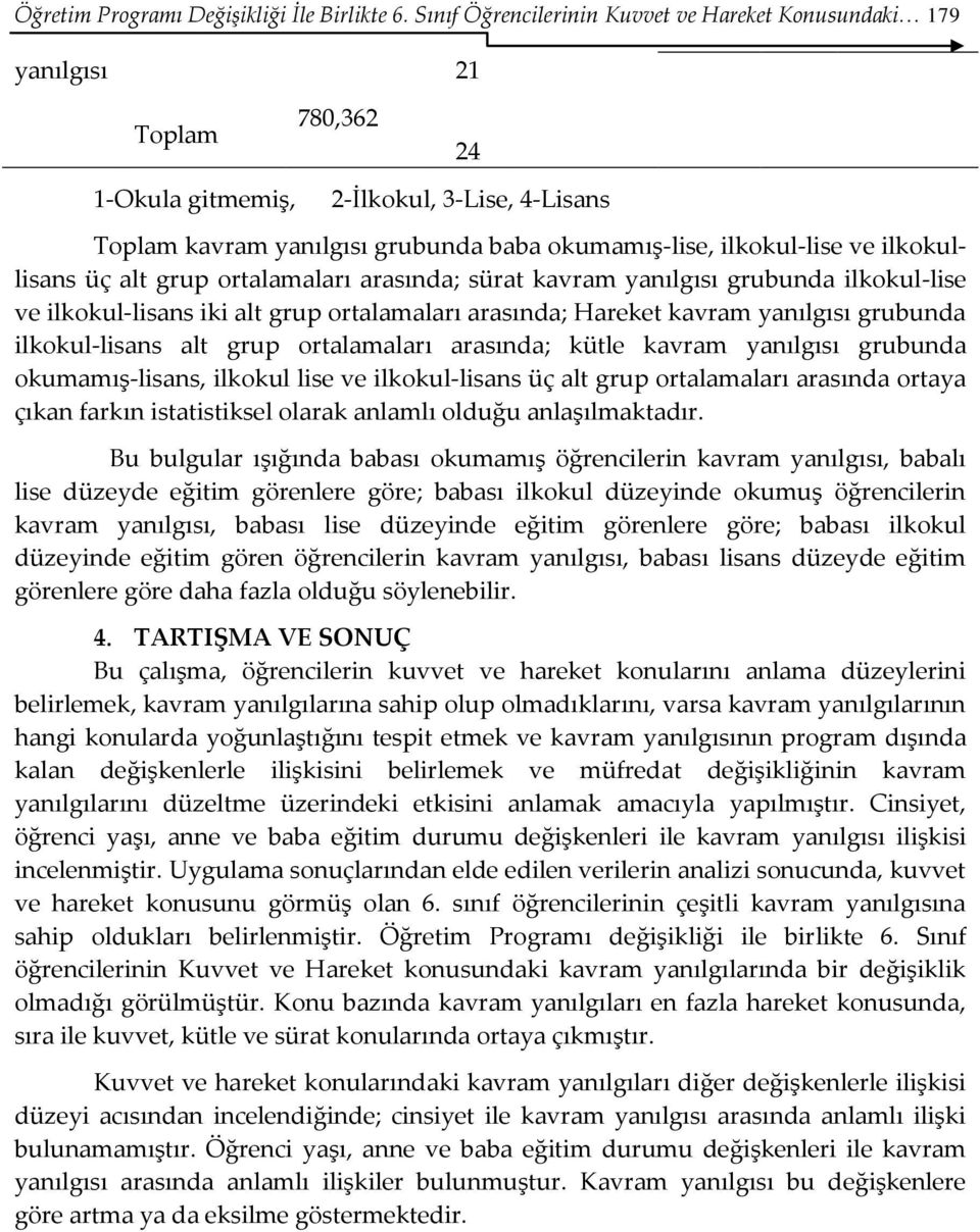 ortalamaları arasında; sürat grubunda ilkokul-lise ve ilkokul-lisans iki alt grup ortalamaları arasında; Hareket grubunda ilkokul-lisans alt grup ortalamaları arasında; kütle grubunda