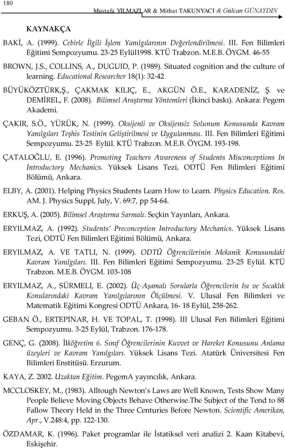 , AKGÜN Ö.E., KARADENİZ, Ş. ve DEMİREL, F. (2008). Bilimsel Araştırma Yöntemleri (İkinci baskı). Ankara: Pegem Akademi. ÇAKIR, S.Ö., YÜRÜK, N. (1999).
