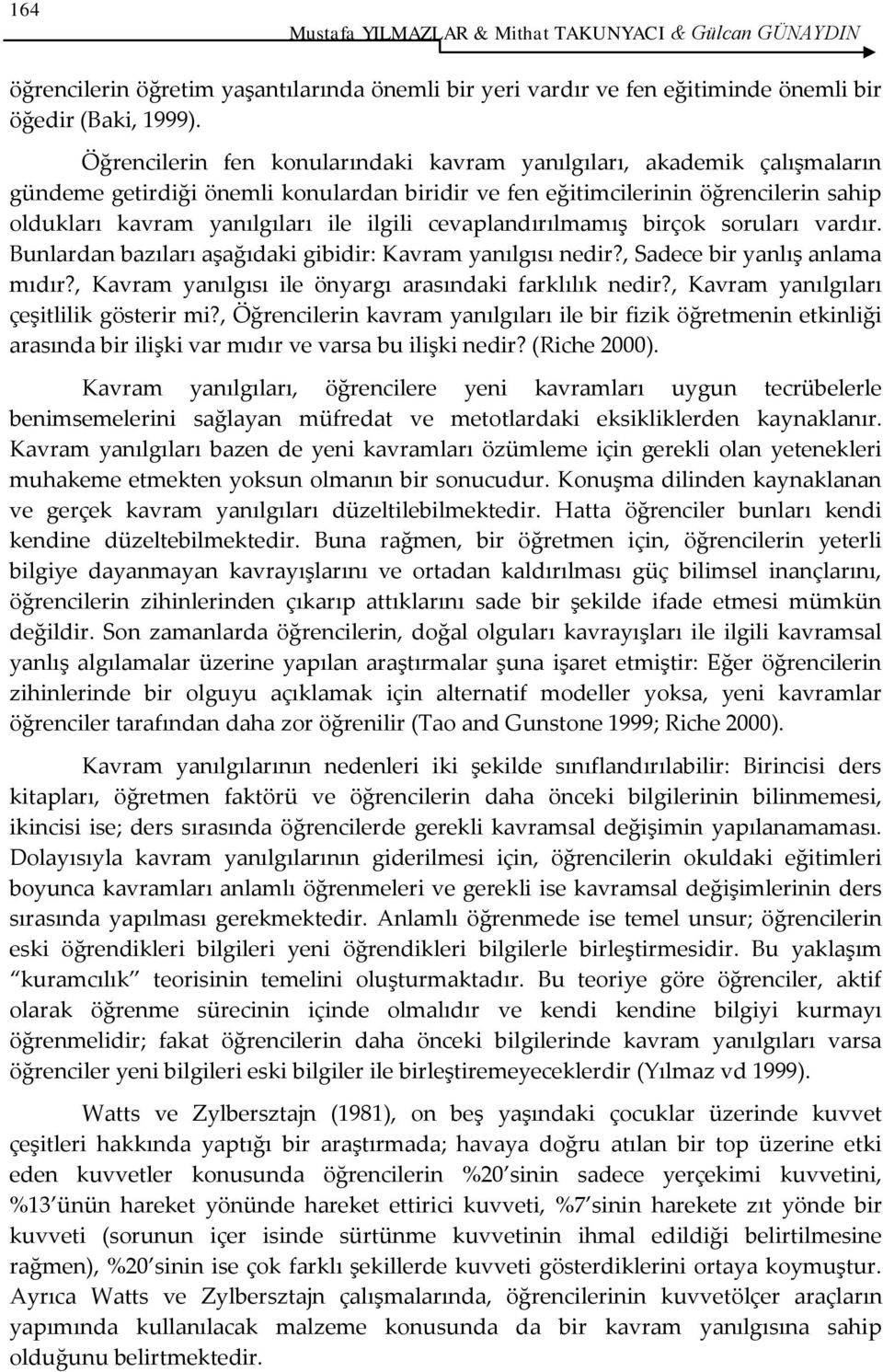 cevaplandırılmamış birçok soruları vardır. Bunlardan bazıları aşağıdaki gibidir: Kavram nedir?, Sadece bir yanlış anlama mıdır?, Kavram ile önyargı arasındaki farklılık nedir?