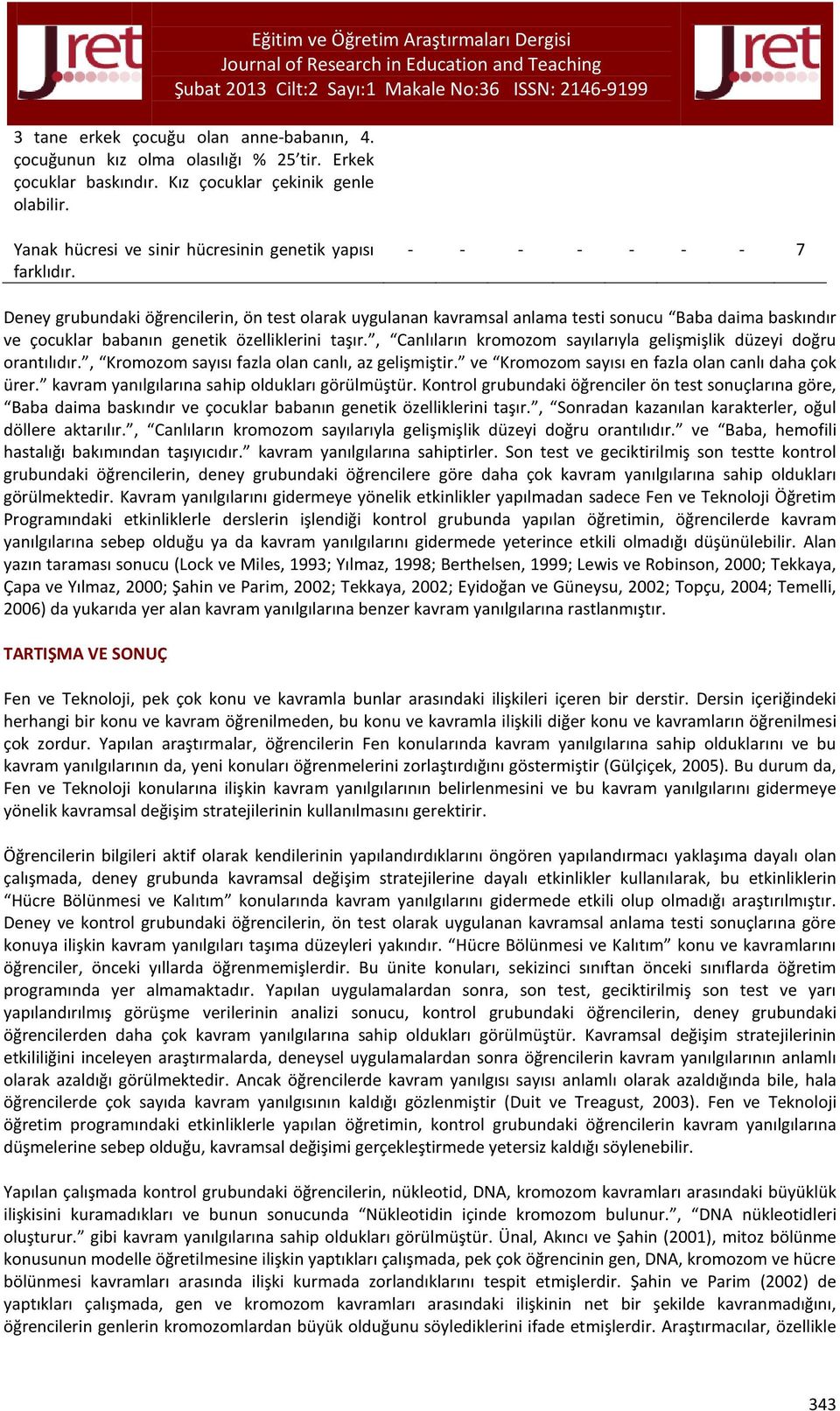 - - - - - - - 7 Deney grubundaki öğrencilerin, ön test olarak uygulanan kavramsal anlama testi sonucu Baba daima baskındır ve çocuklar babanın genetik özelliklerini taşır.