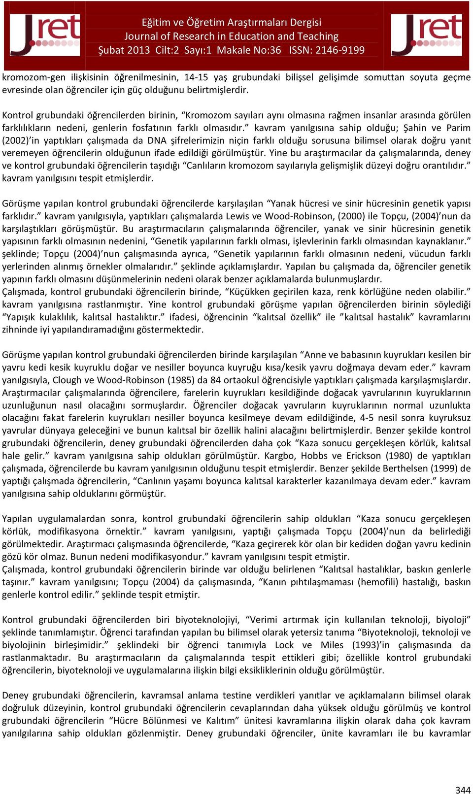 kavram yanılgısına sahip olduğu; Şahin ve Parim (2002) in yaptıkları çalışmada da DNA şifrelerimizin niçin farklı olduğu sorusuna bilimsel olarak doğru yanıt veremeyen öğrencilerin olduğunun ifade