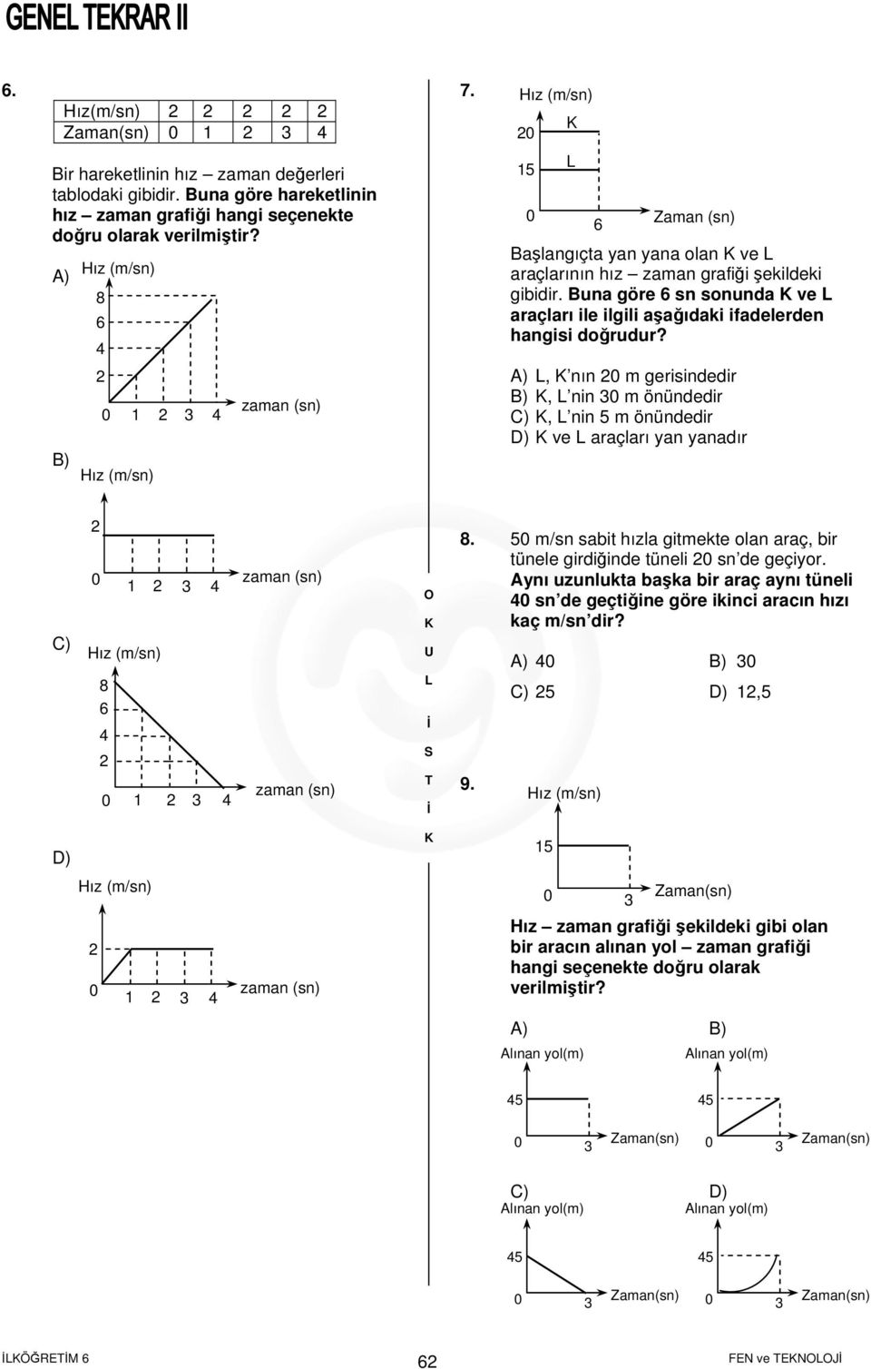 A), nın m gerisindedir B), nin 3 m önündedir C), nin 5 m önündedir D) ve araçları yan yanadır C) 1 3 8 6 1 3 U S T 8. 5 m/sn sabit hızla gitmekte olan araç, bir tünele girdiğinde tüneli sn de geçiyor.