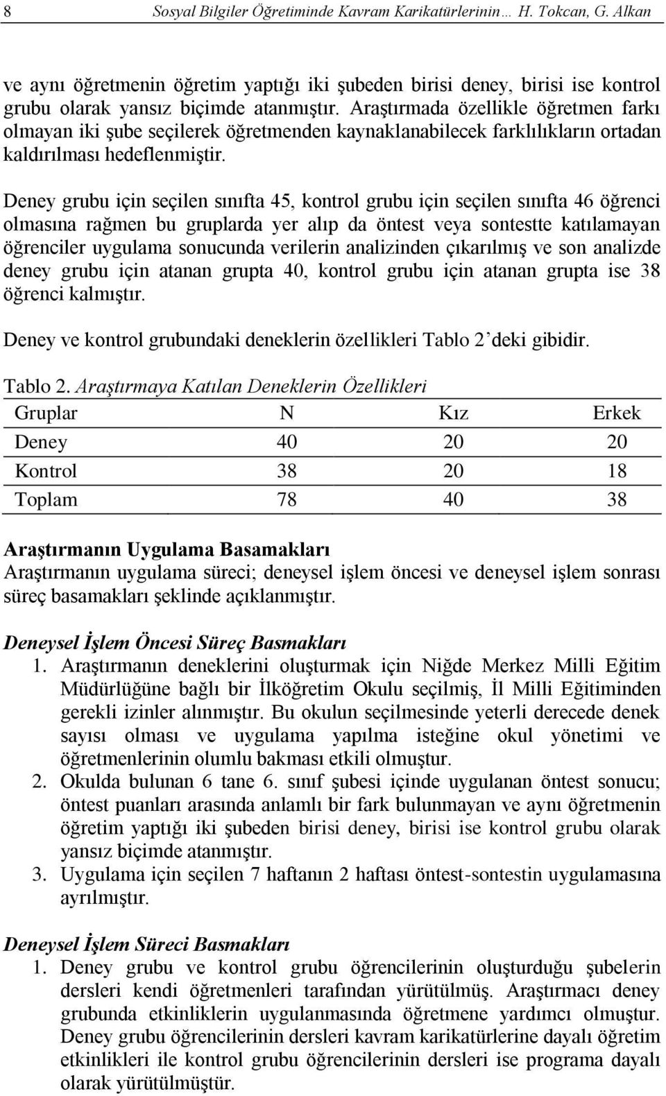 Deney grubu için seçilen sınıfta 45, kontrol grubu için seçilen sınıfta 46 öğrenci olmasına rağmen bu gruplarda yer alıp da öntest veya sontestte katılamayan öğrenciler uygulama sonucunda verilerin