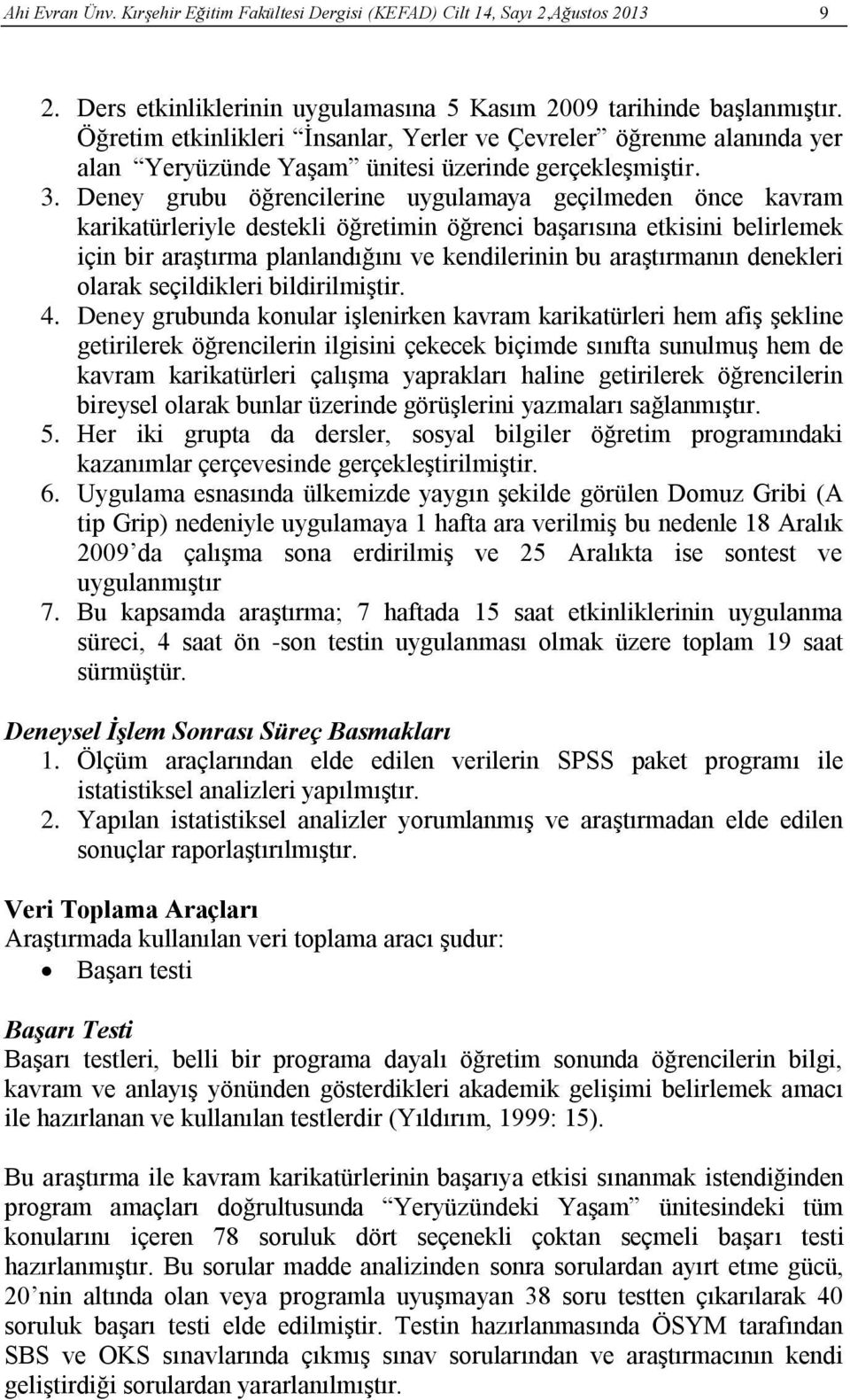 Deney grubu öğrencilerine uygulamaya geçilmeden önce kavram karikatürleriyle destekli öğretimin öğrenci başarısına etkisini belirlemek için bir araştırma planlandığını ve kendilerinin bu araştırmanın