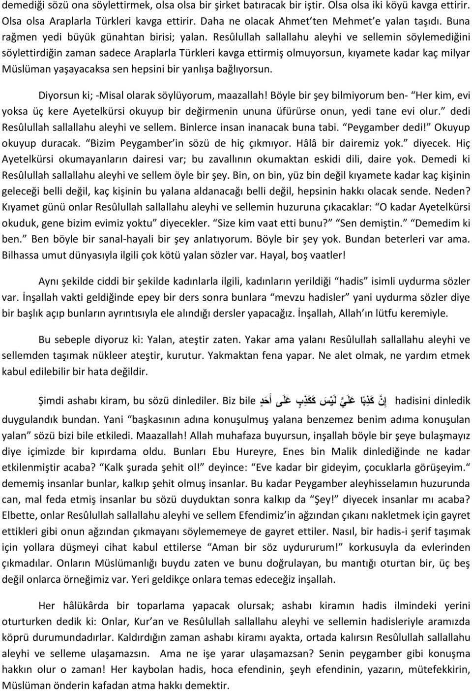 Resûlullah sallallahu aleyhi ve sellemin söylemediğini söylettirdiğin zaman sadece Araplarla Türkleri kavga ettirmiş olmuyorsun, kıyamete kadar kaç milyar Müslüman yaşayacaksa sen hepsini bir yanlışa