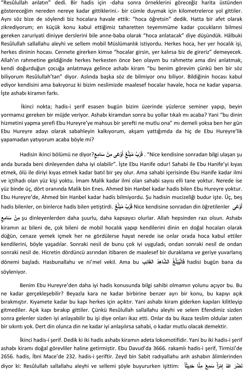 Hatta bir afet olarak zikrediyorum; en küçük konu kabul ettiğimiz taharetten teyemmüme kadar çocukların bilmesi gereken zaruriyati diniyye derslerini bile anne-baba olarak hoca anlatacak diye