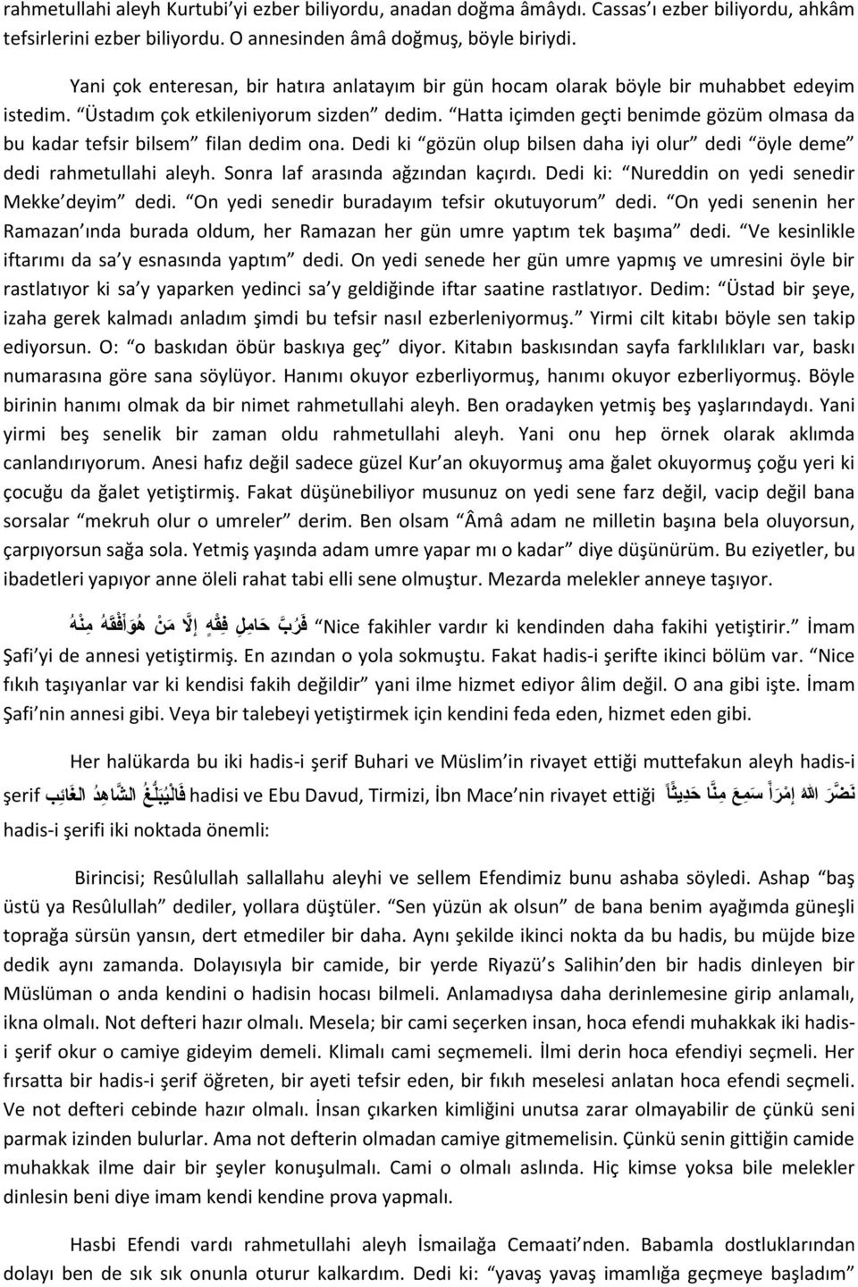 Hatta içimden geçti benimde gözüm olmasa da bu kadar tefsir bilsem filan dedim ona. Dedi ki gözün olup bilsen daha iyi olur dedi öyle deme dedi rahmetullahi aleyh. Sonra laf arasında ağzından kaçırdı.