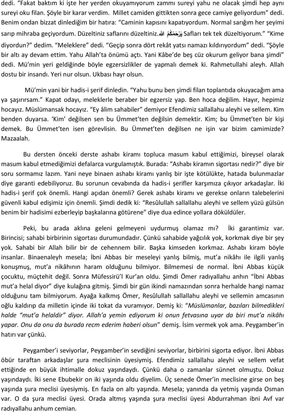 Kime ي ر ح diyordun? dedim. Meleklere dedi. Geçip sonra dört rekât yatsı namazı kıldırıyordum dedi. Şöyle bir altı ay devam ettim. Yahu Allah ta önümü açtı.