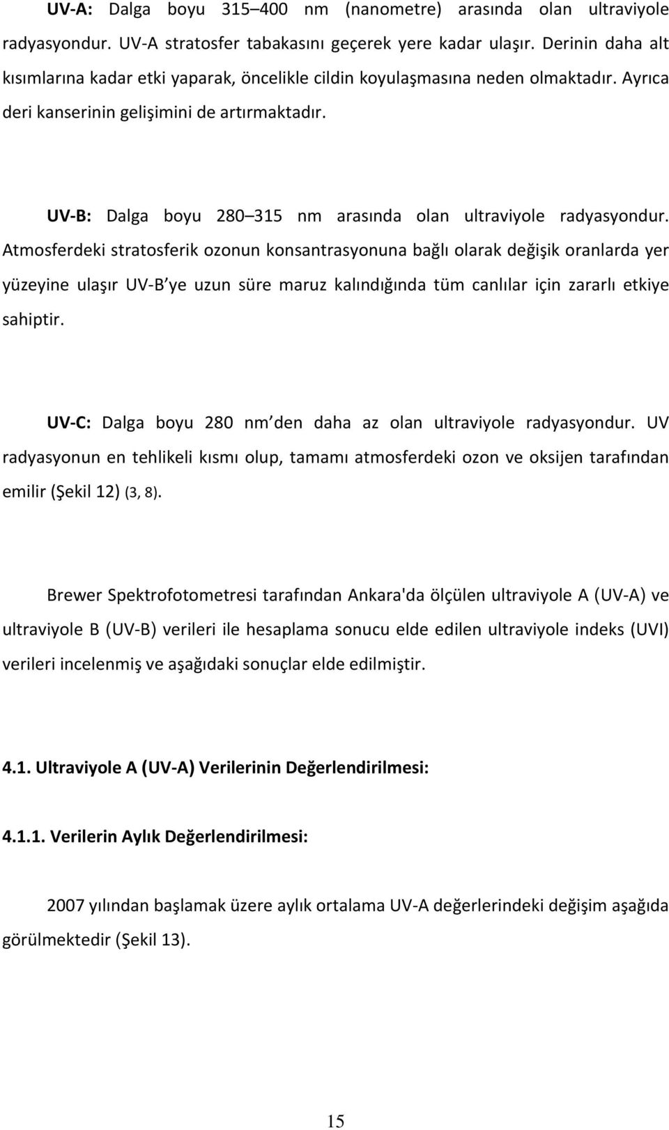 UV B: Dalga boyu 280 315 nm arasında olan ultraviyole radyasyondur.