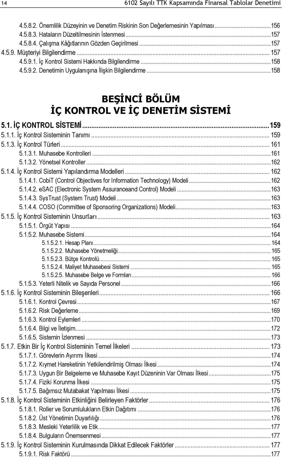 ..158 BEŞİNCİ BÖLÜM İÇ KONTROL VE İÇ DENETİM SİSTEMİ 5.1. İÇ KONTROL SİSTEMİ... 159 5.1.1. İç Kontrol Sisteminin Tanımı... 159 5.1.3. İç Kontrol Türleri... 161 5.1.3.1. Muhasebe Kontrolleri...161 5.1.3.2.