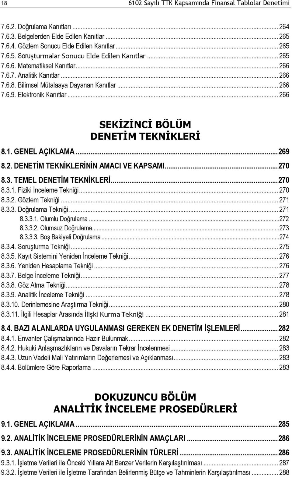 GENEL AÇIKLAMA... 269 8.2. DENETİM TEKNİKLERİNİN AMACI VE KAPSAMI... 270 8.3. TEMEL DENETİM TEKNİKLERİ... 270 8.3.1. Fiziki İnceleme Tekniği... 270 8.3.2. Gözlem Tekniği... 271 8.3.3. Doğrulama Tekniği.