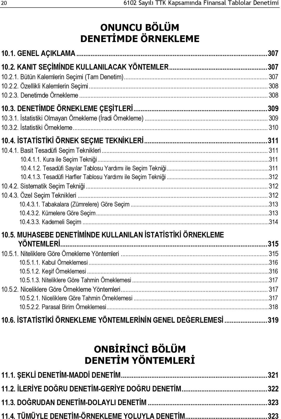 .. 310 10.4. İSTATİSTİKİ ÖRNEK SEÇME TEKNİKLERİ... 311 10.4.1. Basit Tesadüfi Seçim Teknikleri... 311 10.4.1.1. Kura ile Seçim Tekniği...311 10.4.1.2.