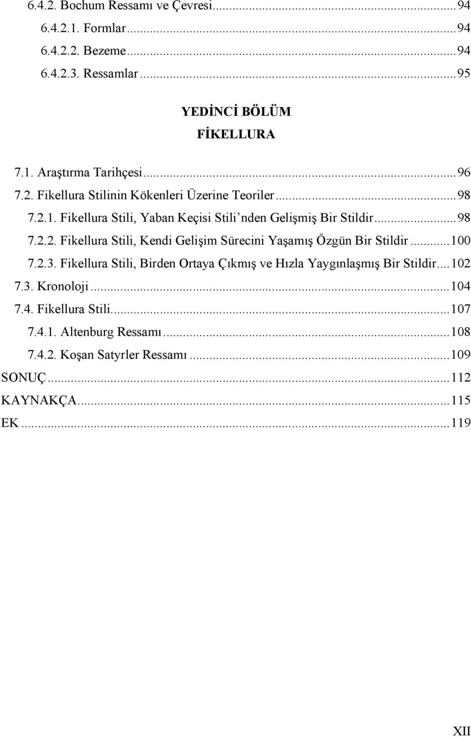 ..100 7.2.3. Fikellura Stili, Birden Ortaya Çıkmış ve Hızla Yaygınlaşmış Bir Stildir...102 7.3. Kronoloji...104 7.4. Fikellura Stili...107 7.4.1. Altenburg Ressamı.