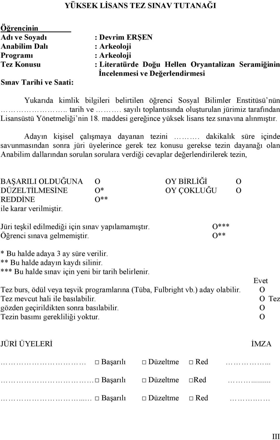 sayılı toplantısında oluşturulan jürimiz tarafından Lisansüstü Yönetmeliği nin 18. maddesi gereğince yüksek lisans tez sınavına alınmıştır. Adayın kişisel çalışmaya dayanan tezini.