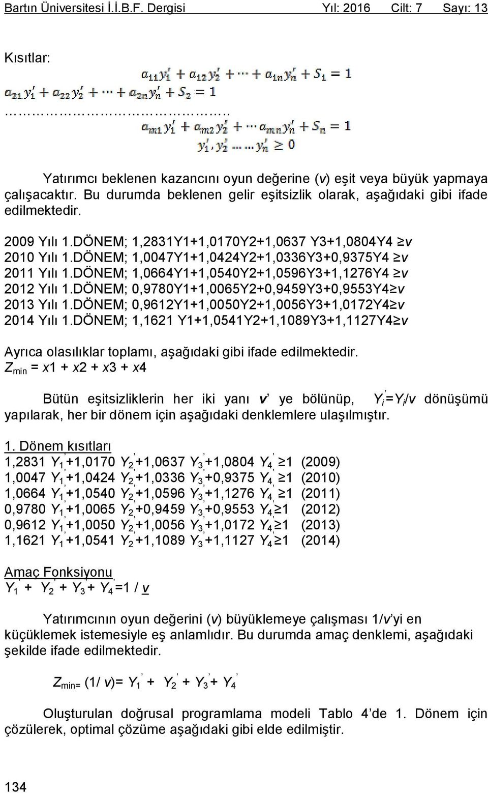 DÖNEM; 1,0047Y1+1,0424Y2+1,0336Y3+0,9375Y4 v 2011 Yılı 1.DÖNEM; 1,0664Y1+1,0540Y2+1,0596Y3+1,1276Y4 v 2012 Yılı 1.DÖNEM; 0,9780Y1+1,0065Y2+0,9459Y3+0,9553Y4 v 2013 Yılı 1.