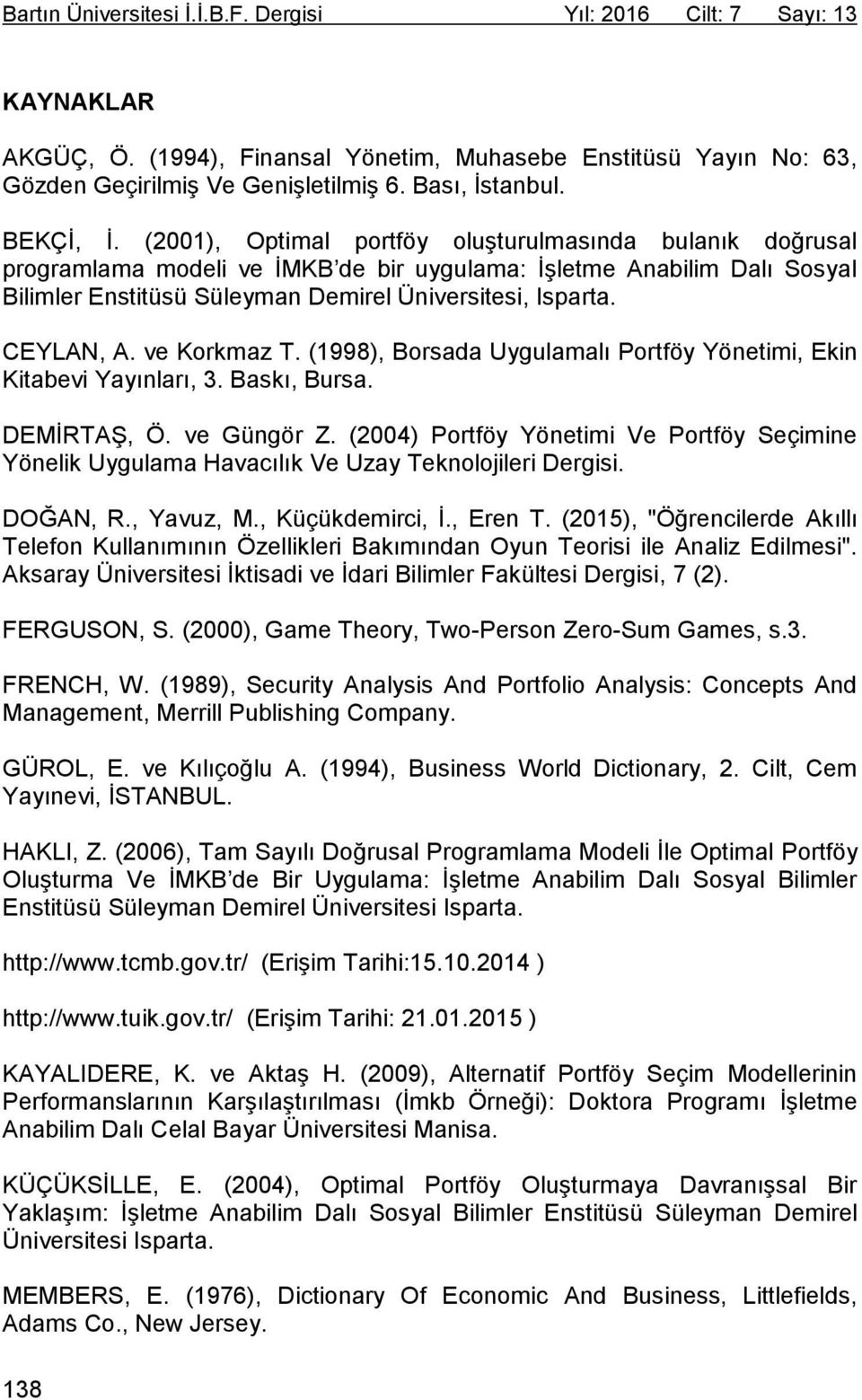 CEYLAN, A. ve Korkmaz T. (1998), Borsada Uygulamalı Portföy Yönetimi, Ekin Kitabevi Yayınları, 3. Baskı, Bursa. DEMİRTAŞ, Ö. ve Güngör Z.