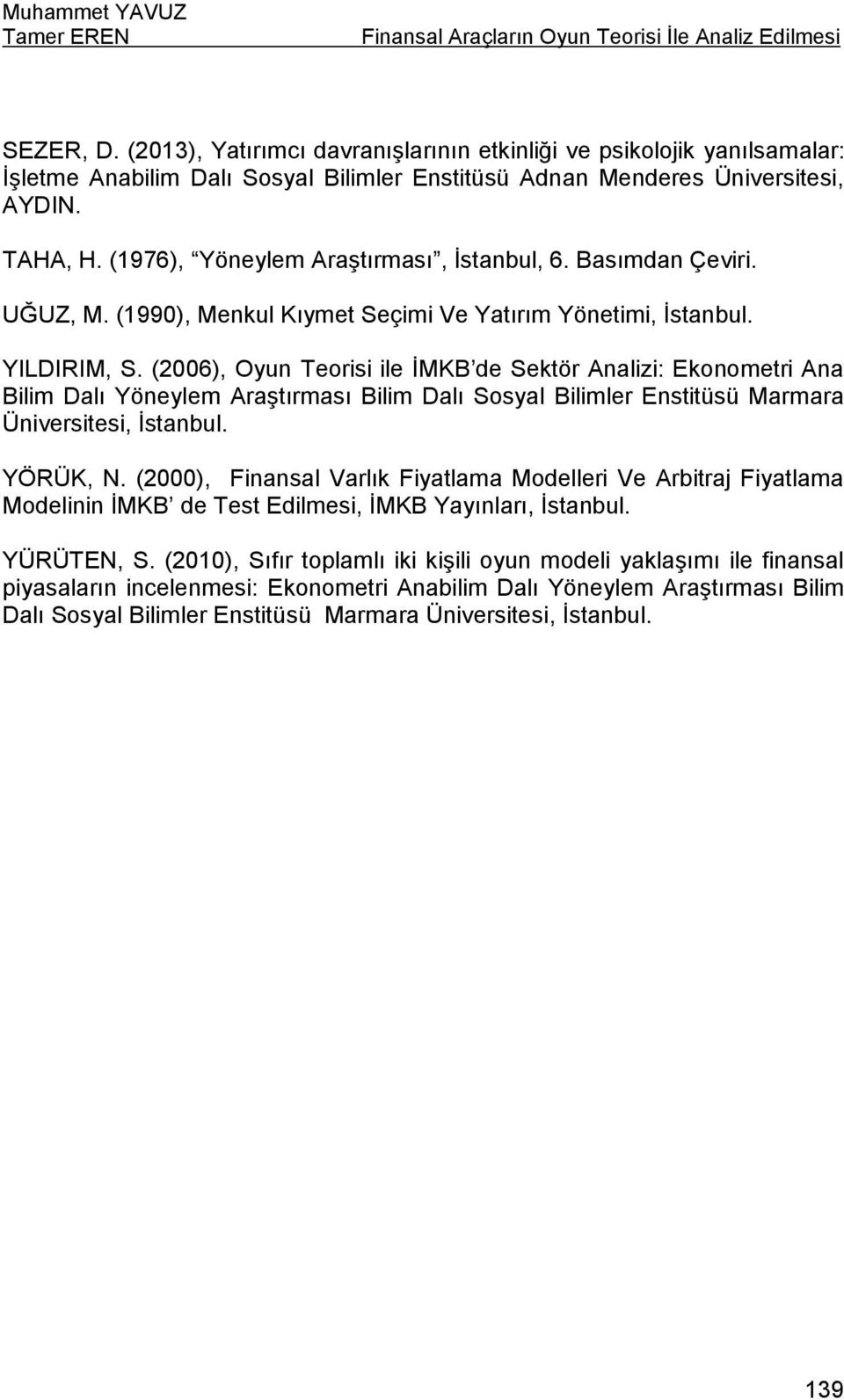 (1976), Yöneylem Araştırması, İstanbul, 6. Basımdan Çeviri. UĞUZ, M. (1990), Menkul Kıymet Seçimi Ve Yatırım Yönetimi, İstanbul. YILDIRIM, S.