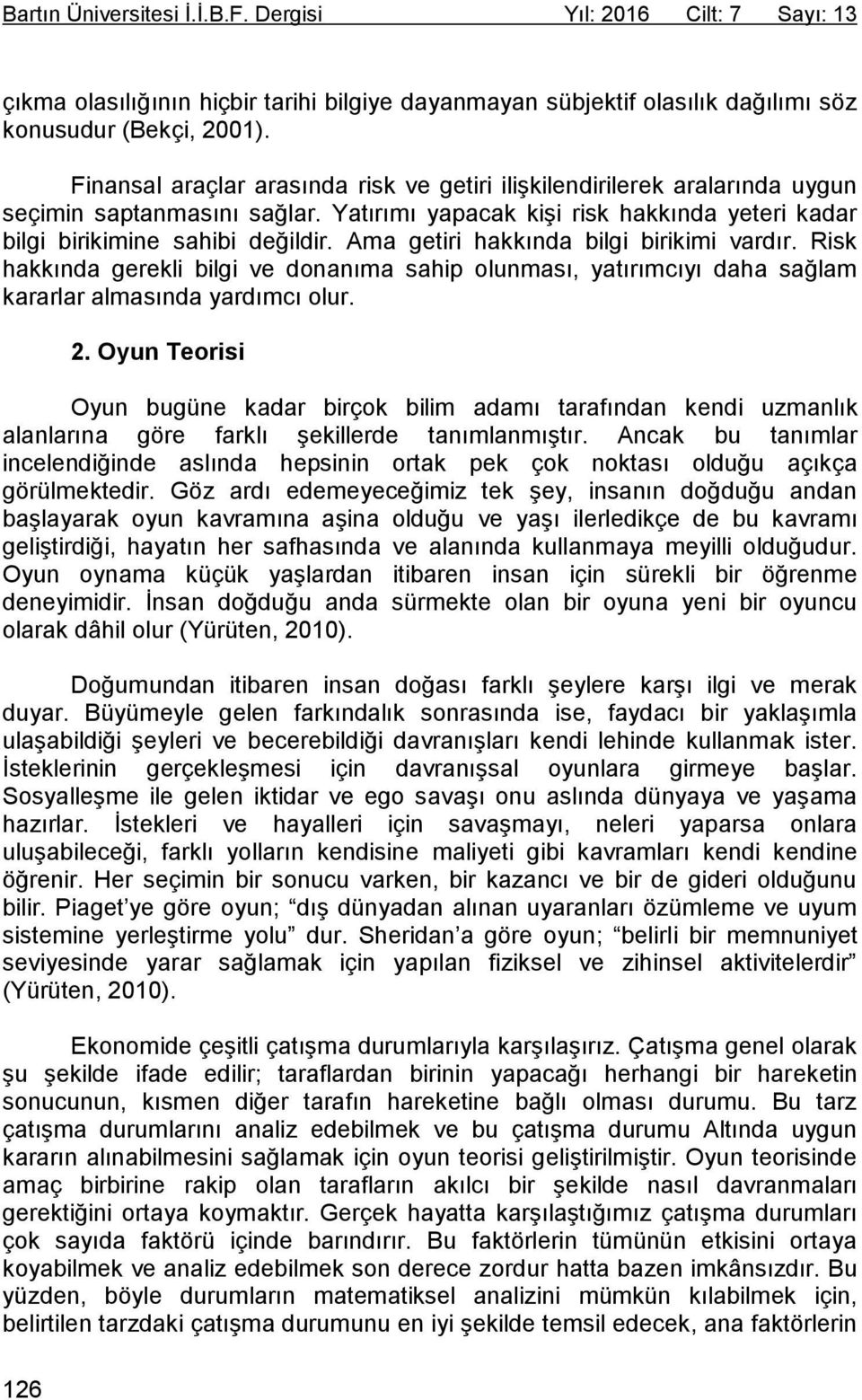 Ama getiri hakkında bilgi birikimi vardır. Risk hakkında gerekli bilgi ve donanıma sahip olunması, yatırımcıyı daha sağlam kararlar almasında yardımcı olur. 2.