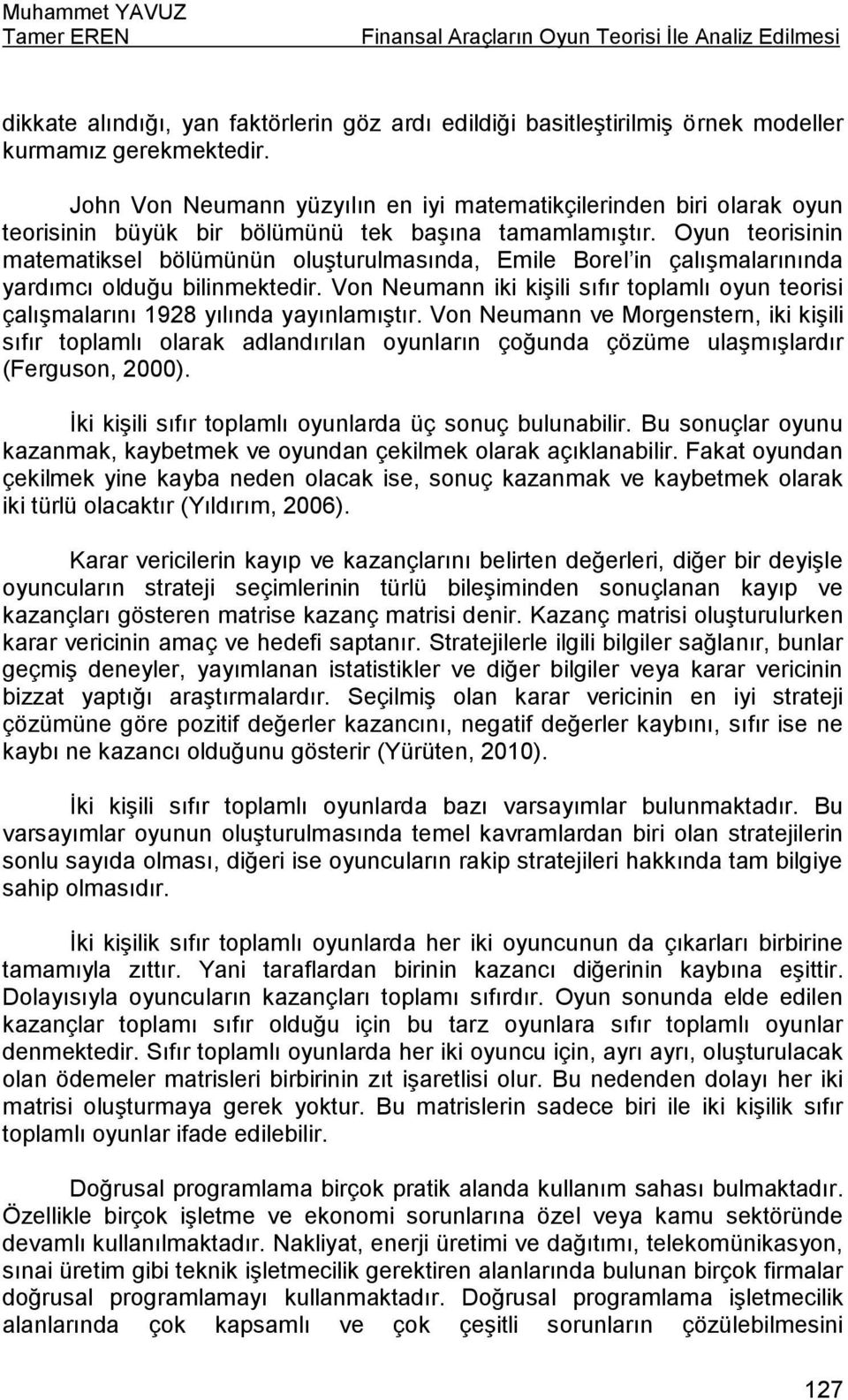 Oyun teorisinin matematiksel bölümünün oluşturulmasında, Emile Borel in çalışmalarınında yardımcı olduğu bilinmektedir.