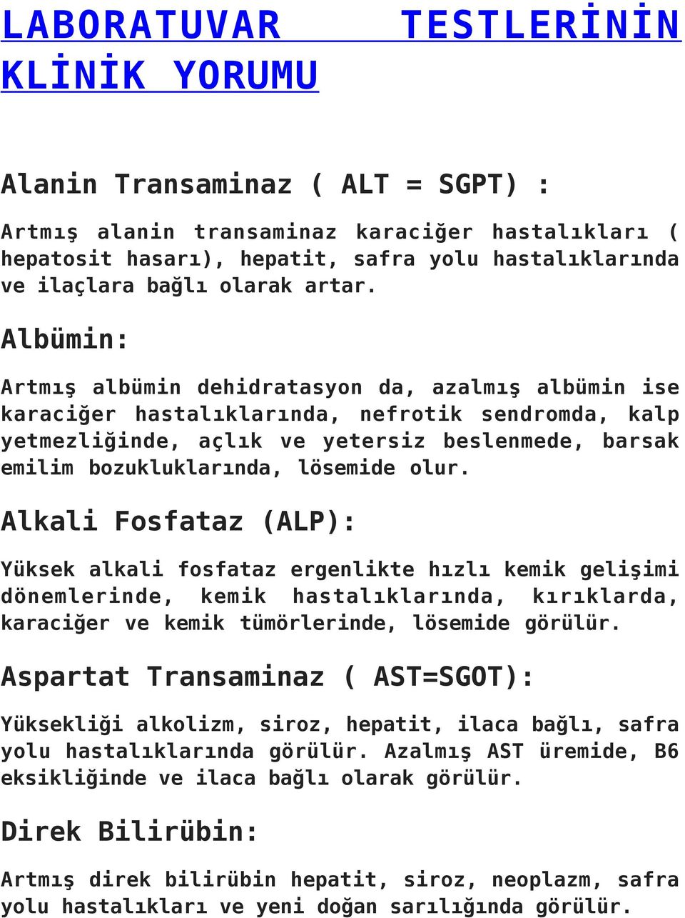 Albümin: Artmış albümin dehidratasyon da, azalmış albümin ise karaciğer hastalıklarında, nefrotik sendromda, kalp yetmezliğinde, açlık ve yetersiz beslenmede, barsak emilim bozukluklarında, lösemide