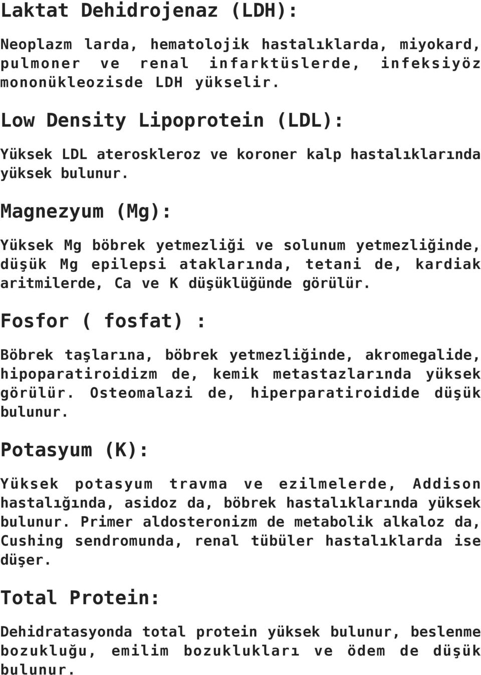 Magnezyum (Mg): Yüksek Mg böbrek yetmezliği ve solunum yetmezliğinde, düşük Mg epilepsi ataklarında, tetani de, kardiak aritmilerde, Ca ve K düşüklüğünde görülür.