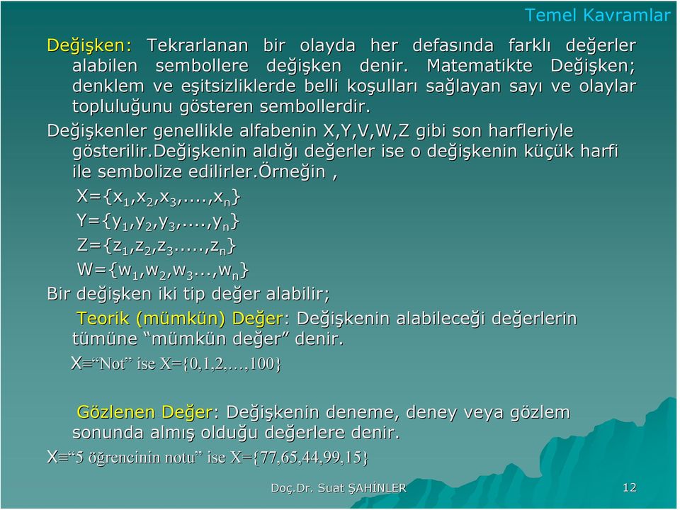 Değşkeler geellkle alfabe X,Y,V,W,Z gb so harfleryle gösterlr.değşke aldığı değerler se o değşke küçük harf le sembolze edlrler.öreğ, X{,, 3,..., } Y{y,y,y 3,.