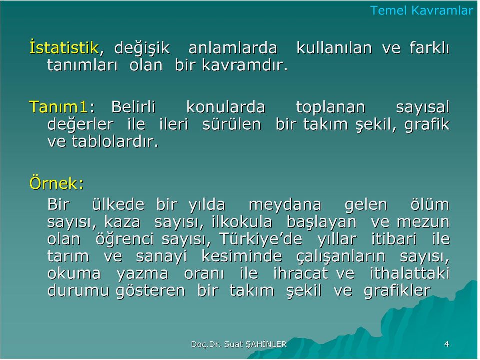 Örek: Br ülkede br yılda meydaa gele ölüm sayısı, kaza sayısı, lkokula başlaya ve mezu ola öğrec sayısı, Türkye