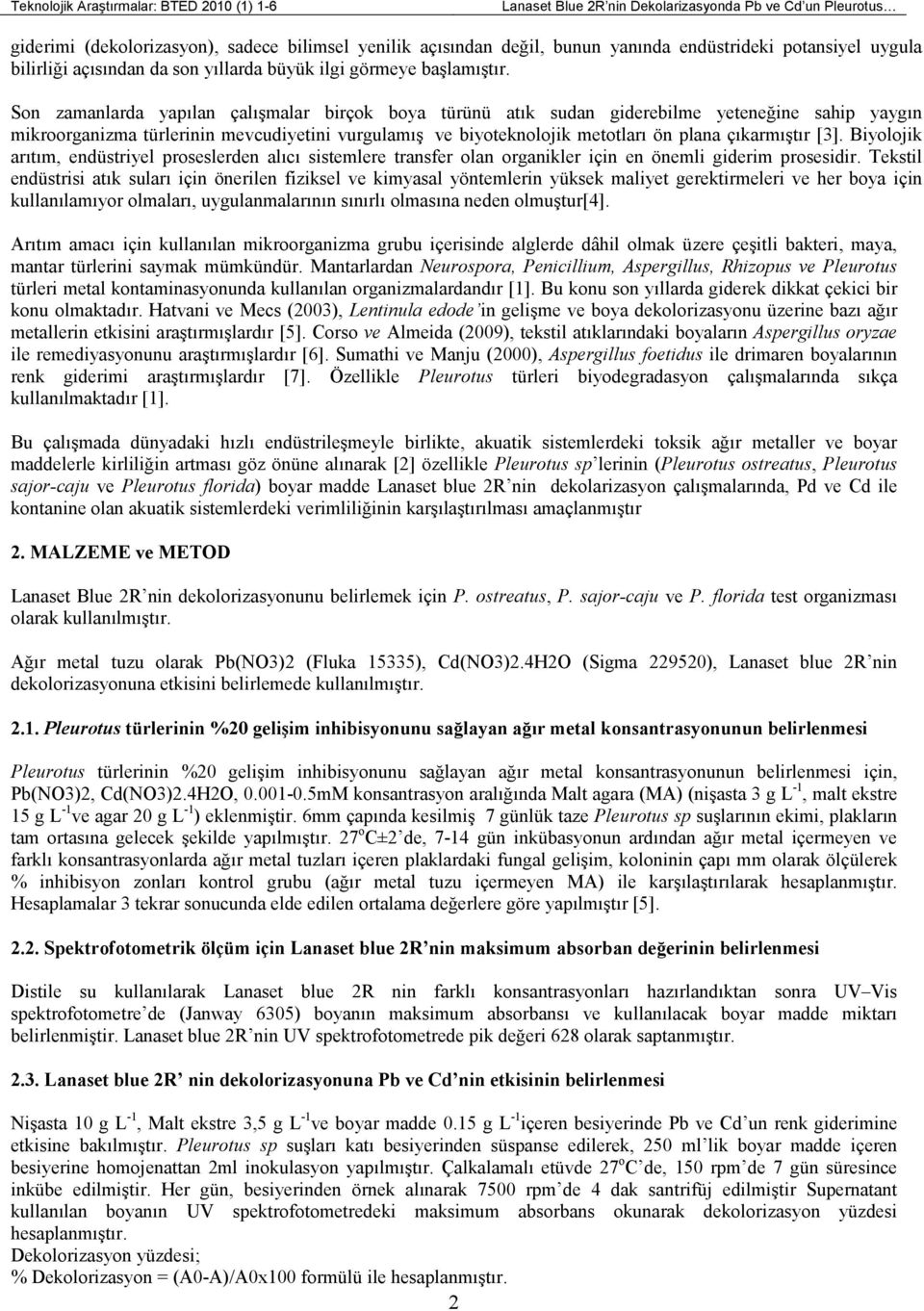 Son zamanlarda yapılan çalışmalar birçok boya türünü atık sudan giderebilme yeteneğine sahip yaygın mikroorganizma türlerinin mevcudiyetini vurgulamış ve biyoteknolojik metotları ön plana çıkarmıştır