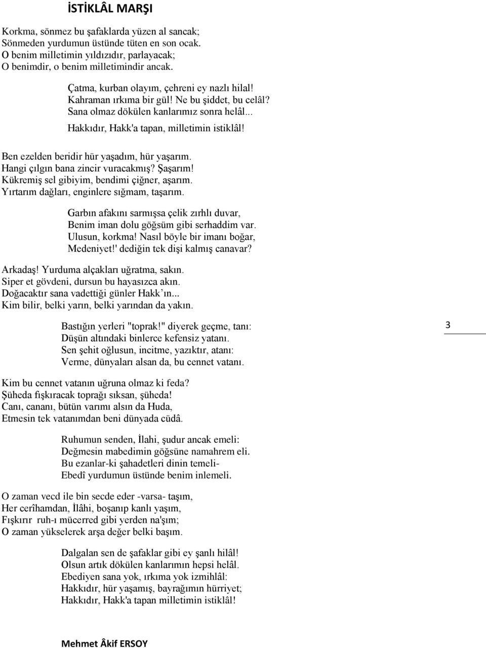 Ben ezelden beridir hür yaşadım, hür yaşarım. Hangi çılgın bana zincir vuracakmış? Şaşarım! Kükremiş sel gibiyim, bendimi çiğner, aşarım. Yırtarım dağları, enginlere sığmam, taşarım.