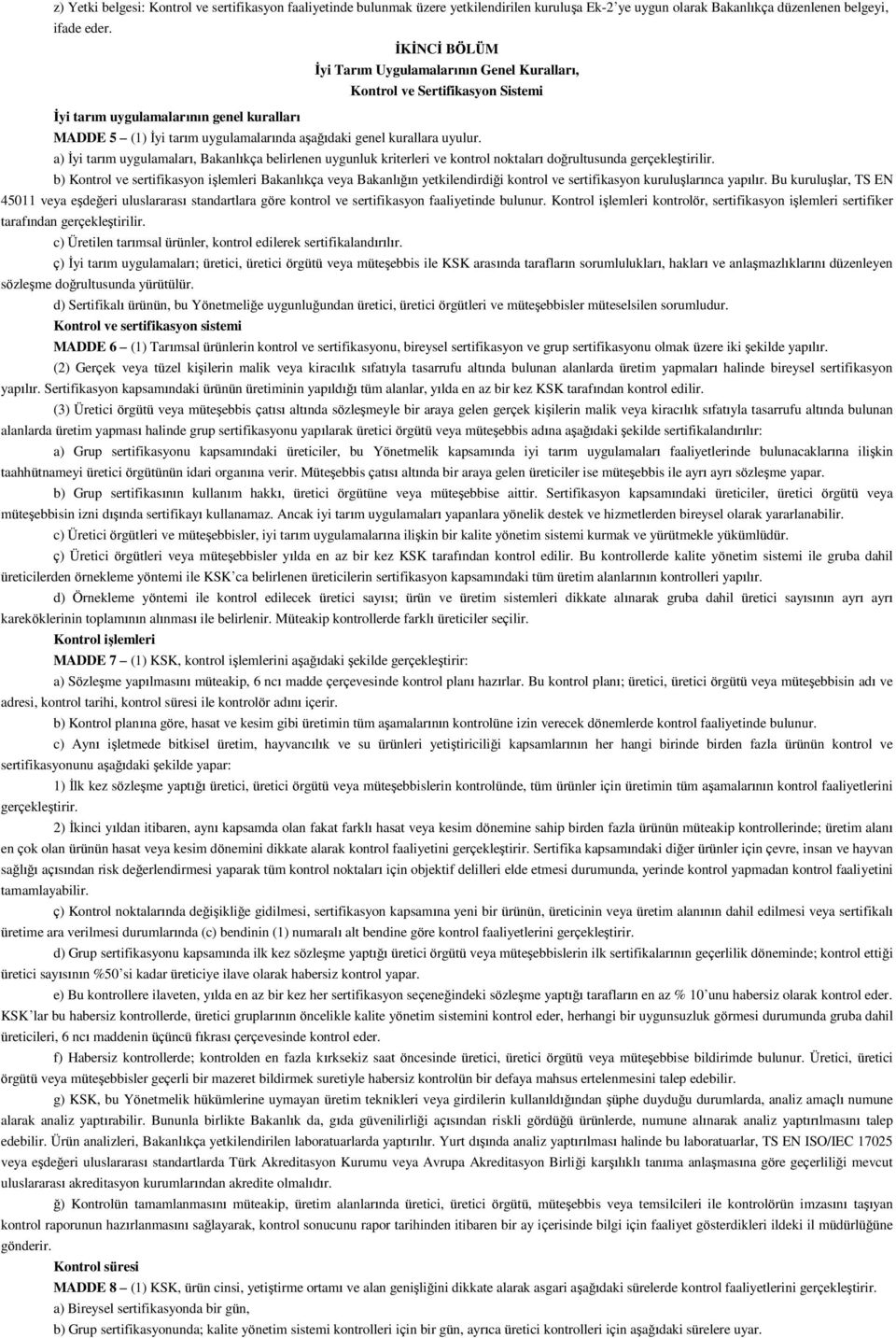 uyulur. a) İyi tarım uygulamaları, Bakanlıkça belirlenen uygunluk kriterleri ve kontrol noktaları doğrultusunda gerçekleştirilir.