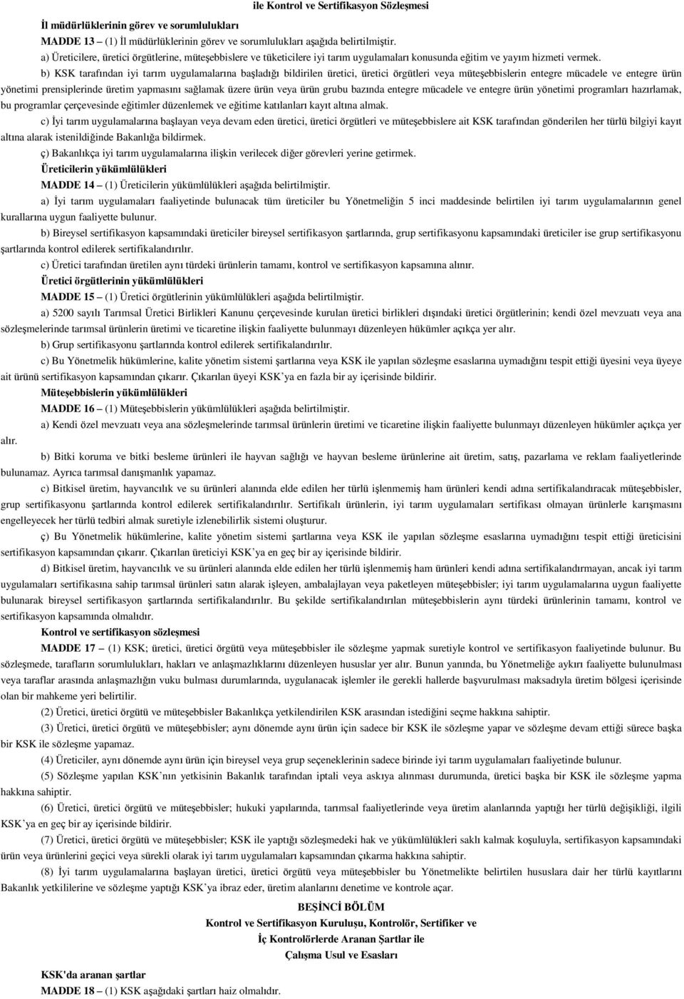 b) KSK tarafından iyi tarım uygulamalarına başladığı bildirilen üretici, üretici örgütleri veya müteşebbislerin entegre mücadele ve entegre ürün yönetimi prensiplerinde üretim yapmasını sağlamak