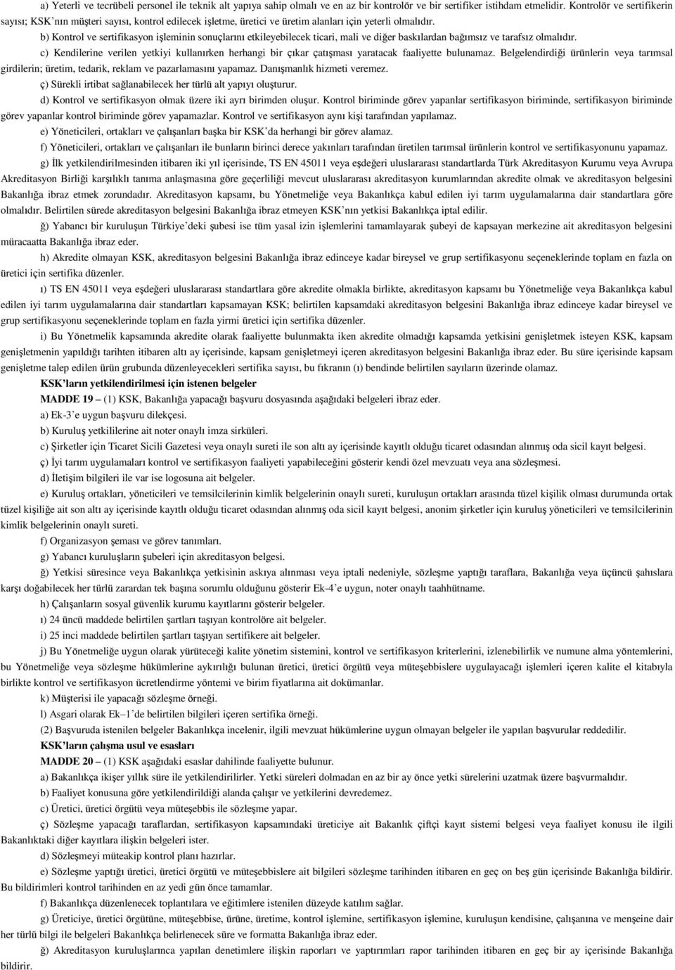 b) Kontrol ve sertifikasyon işleminin sonuçlarını etkileyebilecek ticari, mali ve diğer baskılardan bağımsız ve tarafsız olmalıdır.