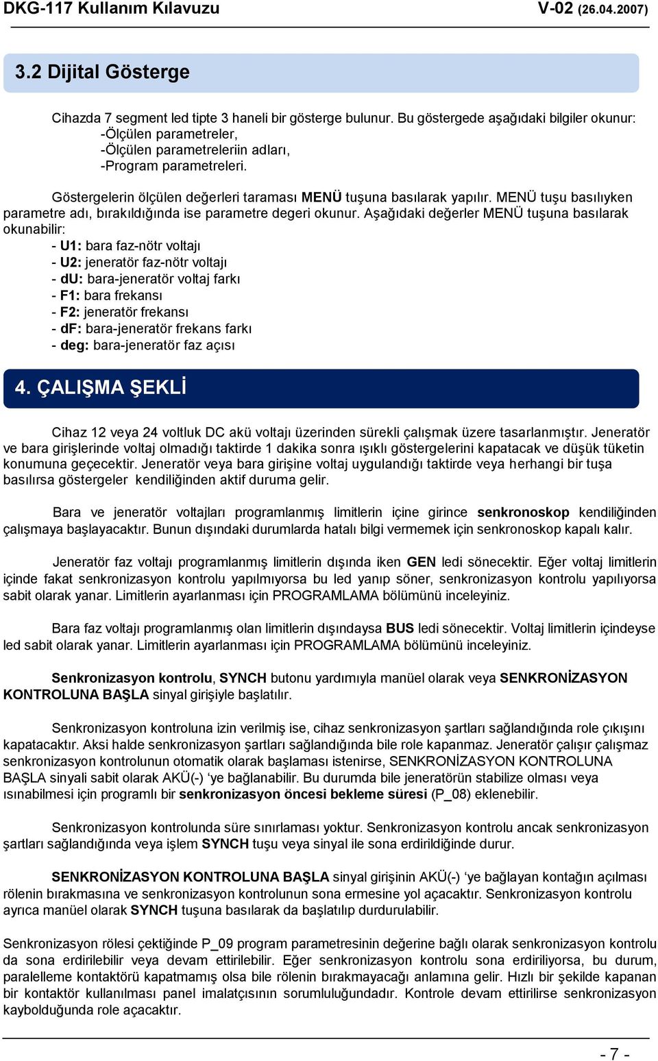 Aşağıdaki değerler MENÜ tuşuna basılarak okunabilir: - U1: bara faz-nötr voltajı - U2: jeneratör faz-nötr voltajı - du: bara-jeneratör voltaj farkı - F1: bara frekansı - F2: jeneratör frekansı - df: