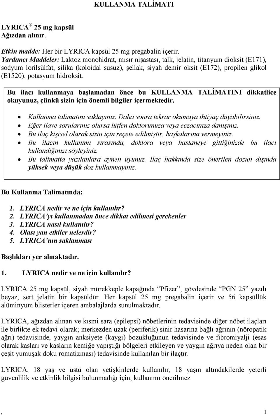 potasyum hidroksit. Bu ilacı kullanmaya başlamadan önce bu KULLANMA TALİMATINI dikkatlice okuyunuz, çünkü sizin için önemli bilgiler içermektedir. Kullanma talimatını saklayınız.