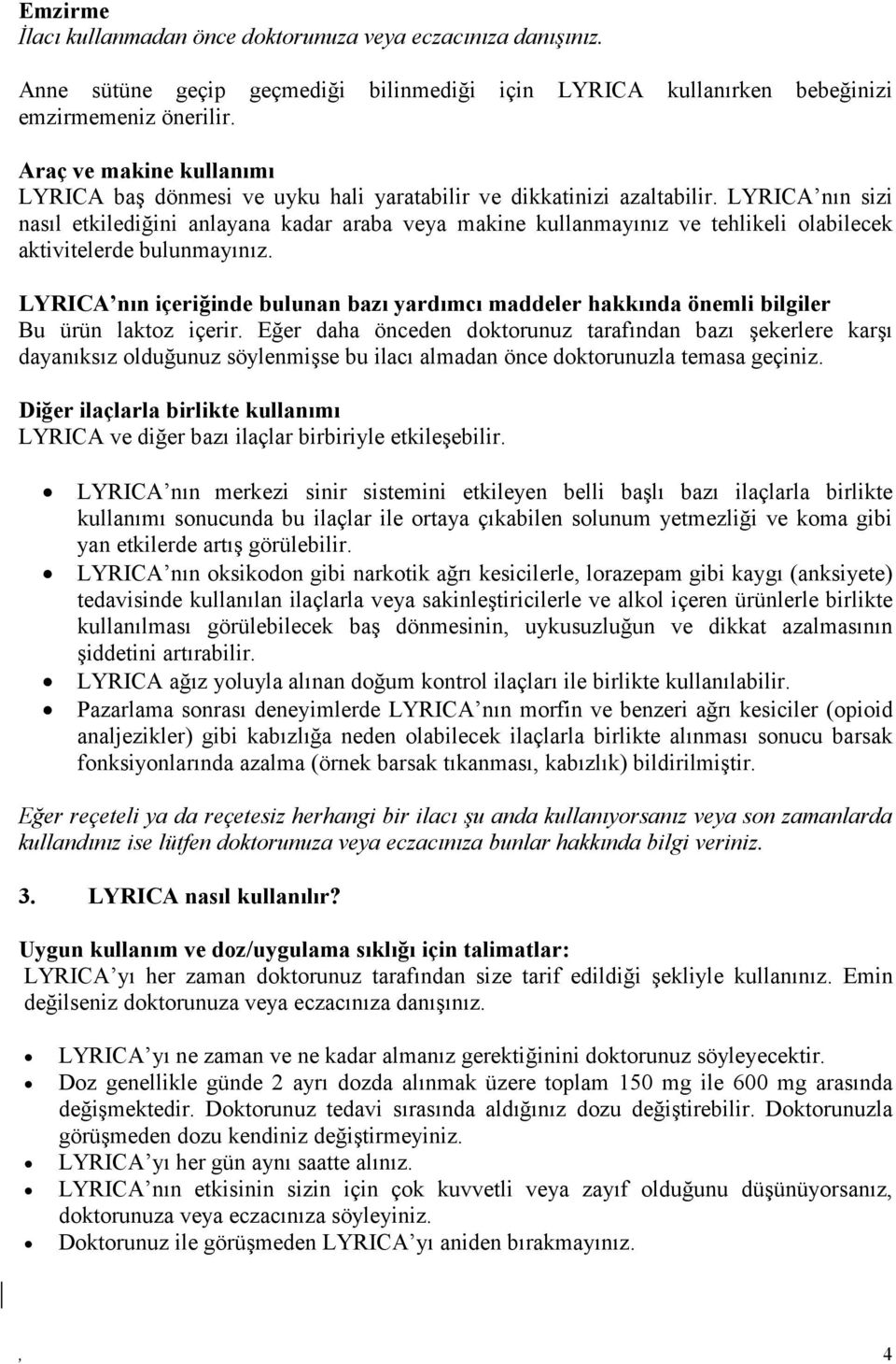 LYRICA nın sizi nasıl etkilediğini anlayana kadar araba veya makine kullanmayınız ve tehlikeli olabilecek aktivitelerde bulunmayınız.