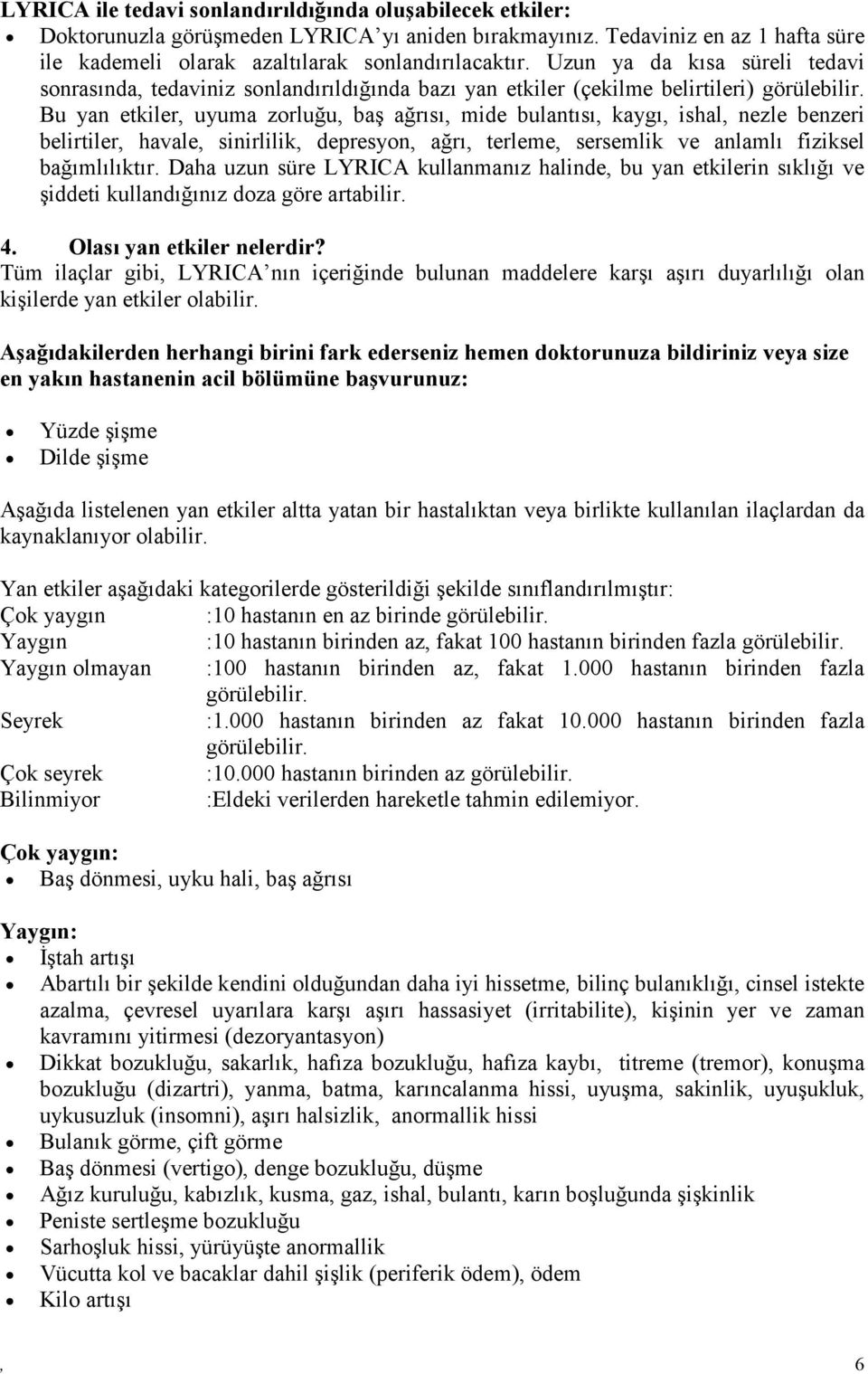 Bu yan etkiler, uyuma zorluğu, baş ağrısı, mide bulantısı, kaygı, ishal, nezle benzeri belirtiler, havale, sinirlilik, depresyon, ağrı, terleme, sersemlik ve anlamlı fiziksel bağımlılıktır.