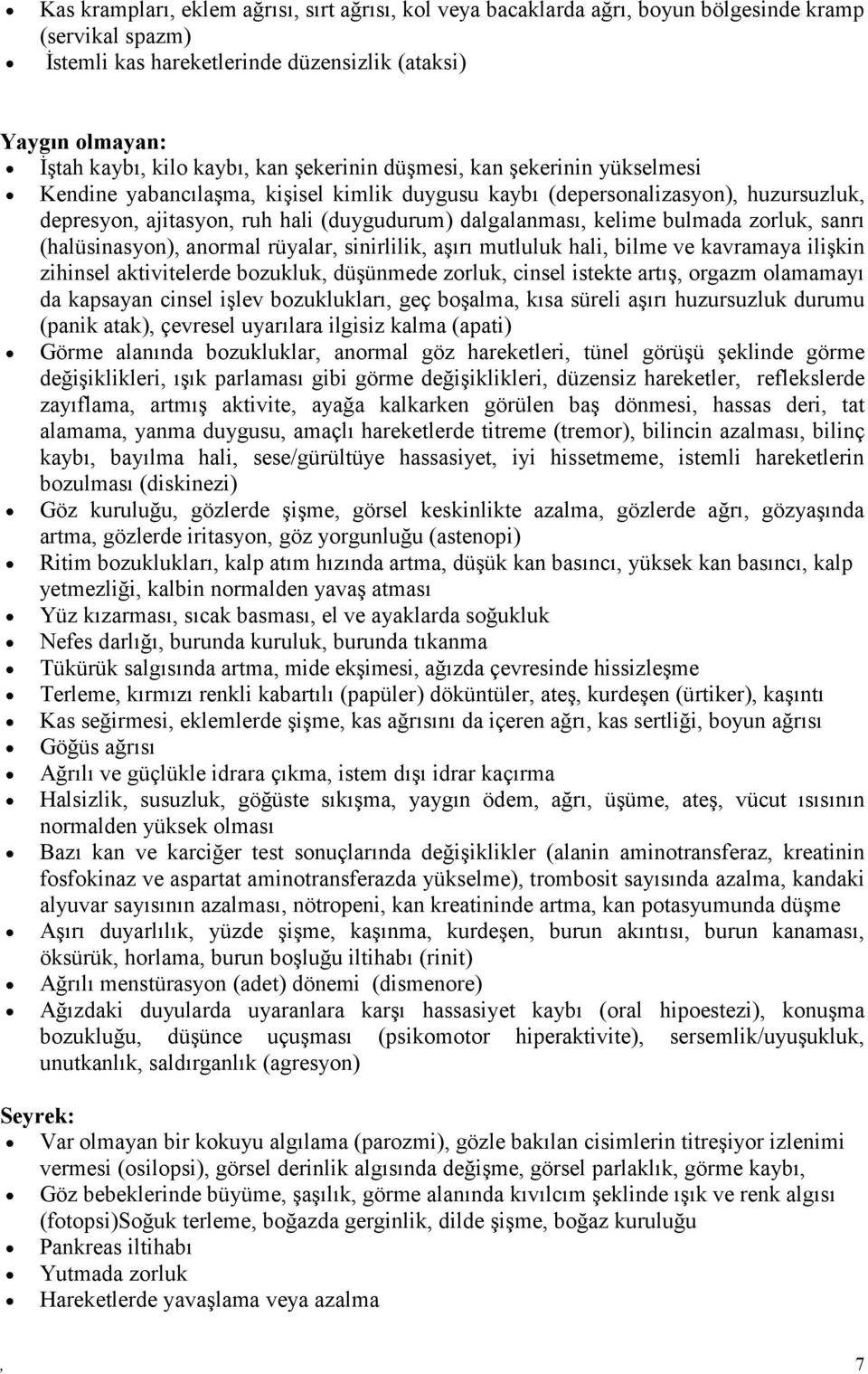 bulmada zorluk, sanrı (halüsinasyon), anormal rüyalar, sinirlilik, aşırı mutluluk hali, bilme ve kavramaya ilişkin zihinsel aktivitelerde bozukluk, düşünmede zorluk, cinsel istekte artış, orgazm