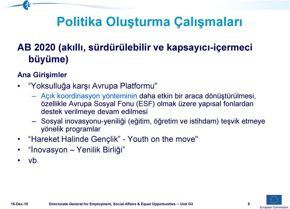 fonlardan destek verilmeye devam edilmesi Sosyal inovasyonu-yeniliği (eğitim, öğretim ve istihdam) teşvik etmeye yönelik programlar Hareket