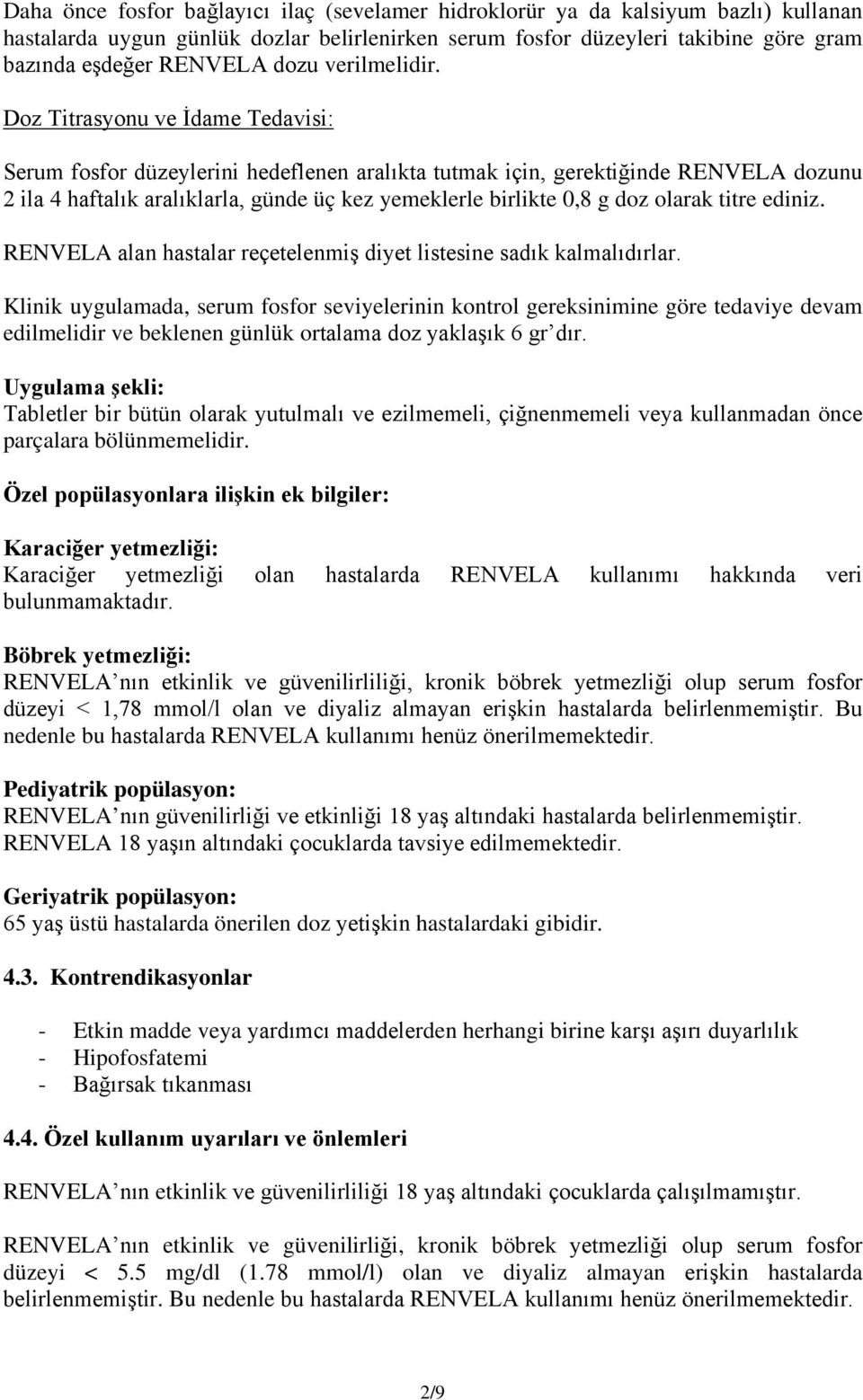 Doz Titrasyonu ve İdame Tedavisi: Serum fosfor düzeylerini hedeflenen aralıkta tutmak için, gerektiğinde RENVELA dozunu 2 ila 4 haftalık aralıklarla, günde üç kez yemeklerle birlikte 0,8 g doz olarak