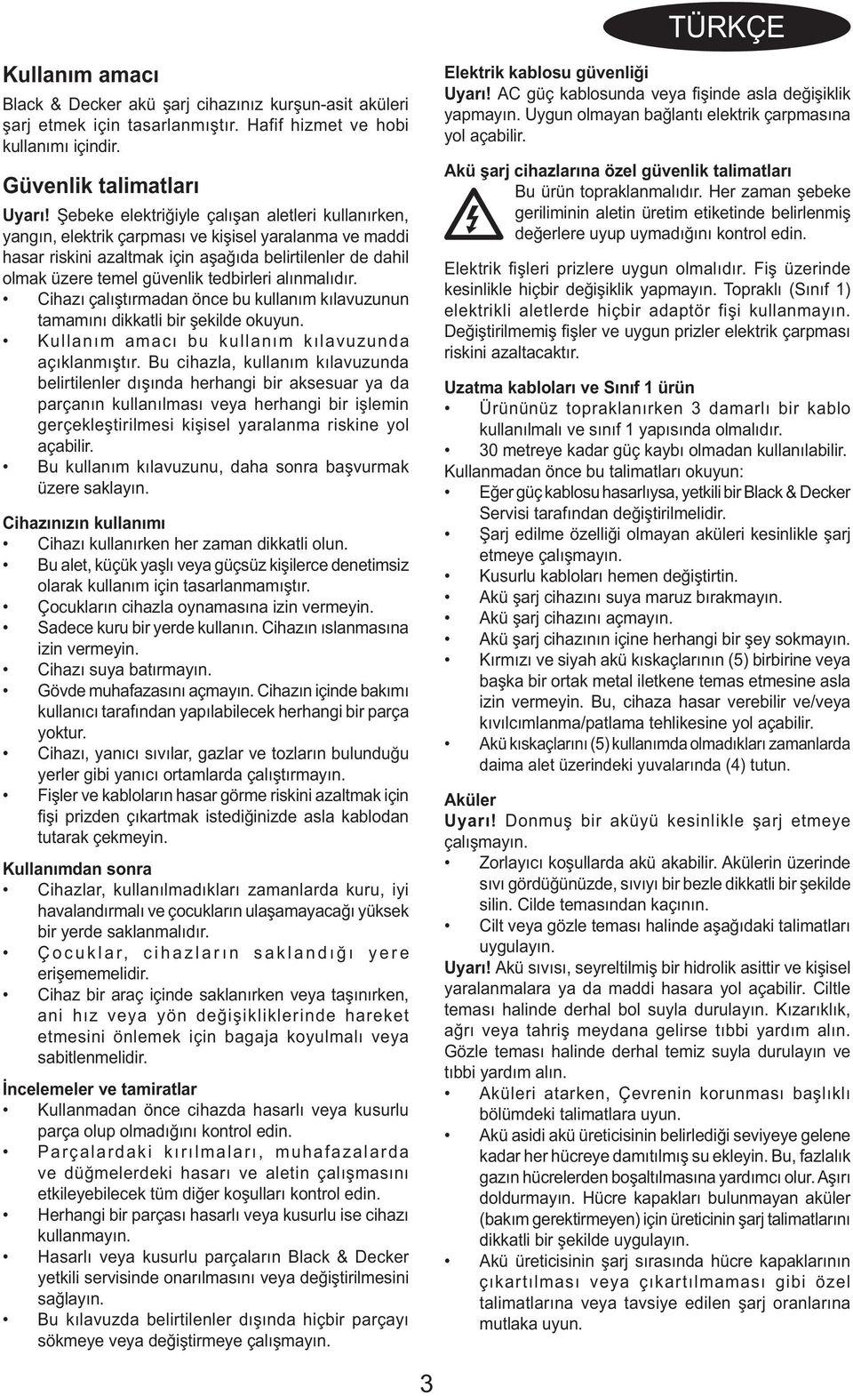 tedbirleri alınmalıdır. Cihazı çalıştırmadan önce bu kullanım kılavuzunun tamamını dikkatli bir şekilde okuyun. Kullanım amacı bu kullanım kılavuzunda açıklanmıştır.