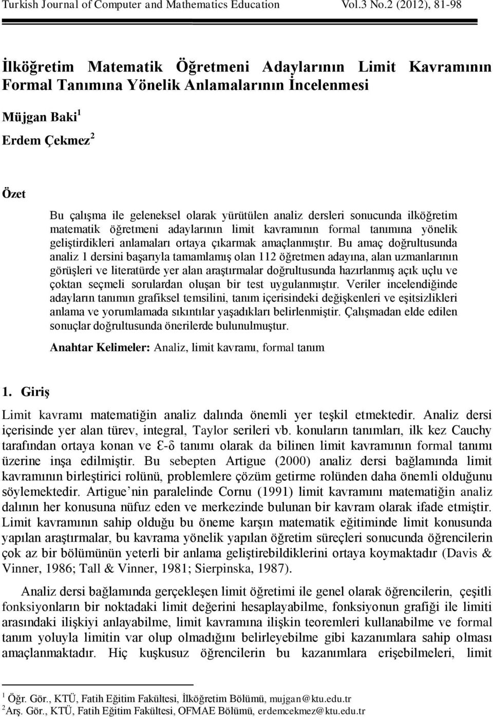 yürütülen analiz dersleri sonucunda ilköğretim matematik öğretmeni adaylarının limit kavramının formal tanımına yönelik geliştirdikleri anlamaları ortaya çıkarmak amaçlanmıştır.